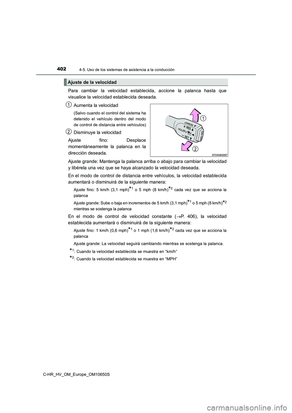 TOYOTA C-HR 2019 Manual del propietario (in Spanish) 4024-5. Uso de los sistemas de asistencia a la conducción
C-HR_HV_OM_Europe_OM10650S
Para cambiar la velocidad establecida, accione la palanca hasta que
visualice la velocidad establecida deseada.
TOYOTA C-HR 2019 Manual del propietario (in Spanish) 4024-5. Uso de los sistemas de asistencia a la conducción
C-HR_HV_OM_Europe_OM10650S
Para cambiar la velocidad establecida, accione la palanca hasta que
visualice la velocidad establecida deseada.
