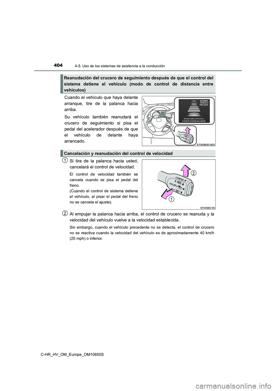 TOYOTA C-HR 2019 Manual del propietario (in Spanish) 4044-5. Uso de los sistemas de asistencia a la conducción
C-HR_HV_OM_Europe_OM10650S
Cuando el vehículo que haya delante
arranque, tire de la palanca hacia
arriba.
Su vehículo también reanudar TOYOTA C-HR 2019 Manual del propietario (in Spanish) 4044-5. Uso de los sistemas de asistencia a la conducción
C-HR_HV_OM_Europe_OM10650S
Cuando el vehículo que haya delante
arranque, tire de la palanca hacia
arriba.
Su vehículo también reanudar