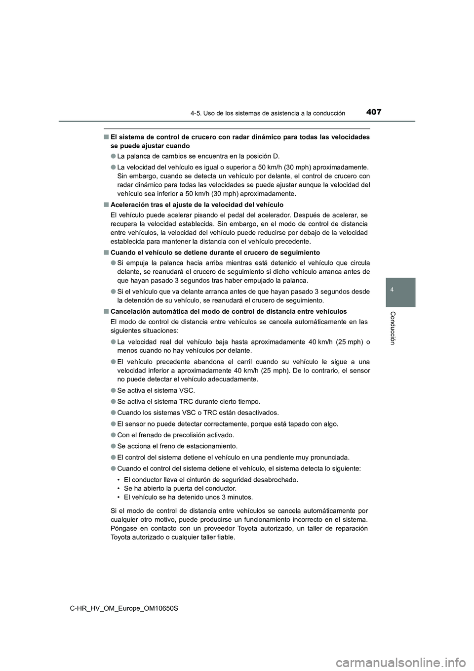 TOYOTA C-HR 2019 Manual del propietario (in Spanish) 4074-5. Uso de los sistemas de asistencia a la conducción
4
Conducción
C-HR_HV_OM_Europe_OM10650S
■El sistema de control de crucero con radar dinámico para todas las velocidades
se puede ajustar TOYOTA C-HR 2019 Manual del propietario (in Spanish) 4074-5. Uso de los sistemas de asistencia a la conducción
4
Conducción
C-HR_HV_OM_Europe_OM10650S
■El sistema de control de crucero con radar dinámico para todas las velocidades
se puede ajustar