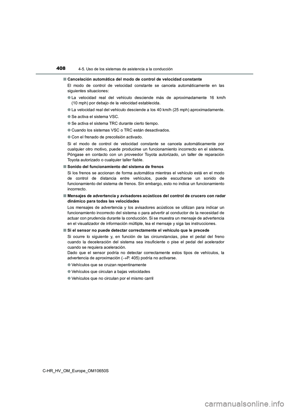 TOYOTA C-HR 2019 Manual del propietario (in Spanish) 4084-5. Uso de los sistemas de asistencia a la conducción
C-HR_HV_OM_Europe_OM10650S
■ Cancelación automática del modo de control de velocidad constante
El modo de control de velocidad constant TOYOTA C-HR 2019 Manual del propietario (in Spanish) 4084-5. Uso de los sistemas de asistencia a la conducción
C-HR_HV_OM_Europe_OM10650S
■ Cancelación automática del modo de control de velocidad constante
El modo de control de velocidad constant