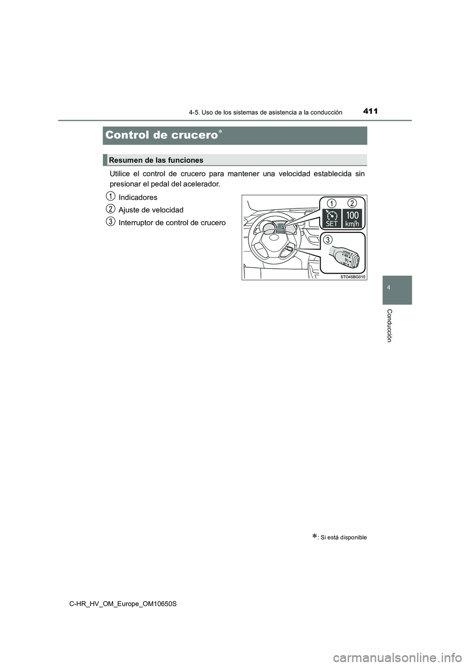 TOYOTA C-HR 2019 Manual del propietario (in Spanish) 411
4
4-5. Uso de los sistemas de asistencia a la conducción
Conducción
C-HR_HV_OM_Europe_OM10650S
Control de crucero
Utilice el control de crucero para mantener una velocidad establecida sin
pr TOYOTA C-HR 2019 Manual del propietario (in Spanish) 411
4
4-5. Uso de los sistemas de asistencia a la conducción
Conducción
C-HR_HV_OM_Europe_OM10650S
Control de crucero
Utilice el control de crucero para mantener una velocidad establecida sin
pr