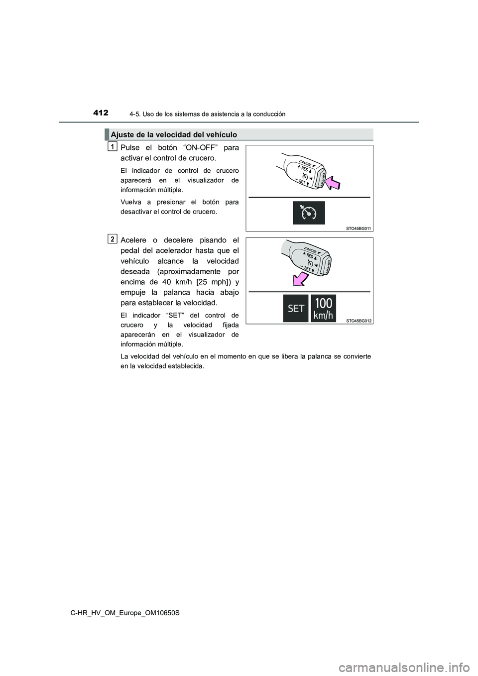 TOYOTA C-HR 2019 Manual del propietario (in Spanish) 4124-5. Uso de los sistemas de asistencia a la conducción
C-HR_HV_OM_Europe_OM10650S
Pulse el botón “ON-OFF” para
activar el control de crucero.
El indicador de control de crucero
aparecerá TOYOTA C-HR 2019 Manual del propietario (in Spanish) 4124-5. Uso de los sistemas de asistencia a la conducción
C-HR_HV_OM_Europe_OM10650S
Pulse el botón “ON-OFF” para
activar el control de crucero.
El indicador de control de crucero
aparecerá