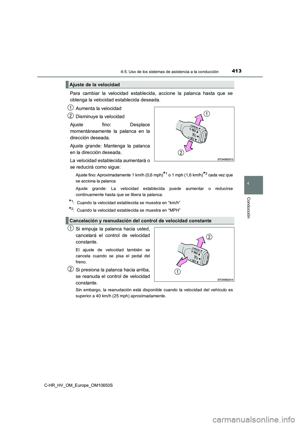 TOYOTA C-HR 2019 Manual del propietario (in Spanish) 4134-5. Uso de los sistemas de asistencia a la conducción
4
Conducción
C-HR_HV_OM_Europe_OM10650S
Para cambiar la velocidad establecida, accione la palanca hasta que se
obtenga la velocidad estable TOYOTA C-HR 2019 Manual del propietario (in Spanish) 4134-5. Uso de los sistemas de asistencia a la conducción
4
Conducción
C-HR_HV_OM_Europe_OM10650S
Para cambiar la velocidad establecida, accione la palanca hasta que se
obtenga la velocidad estable