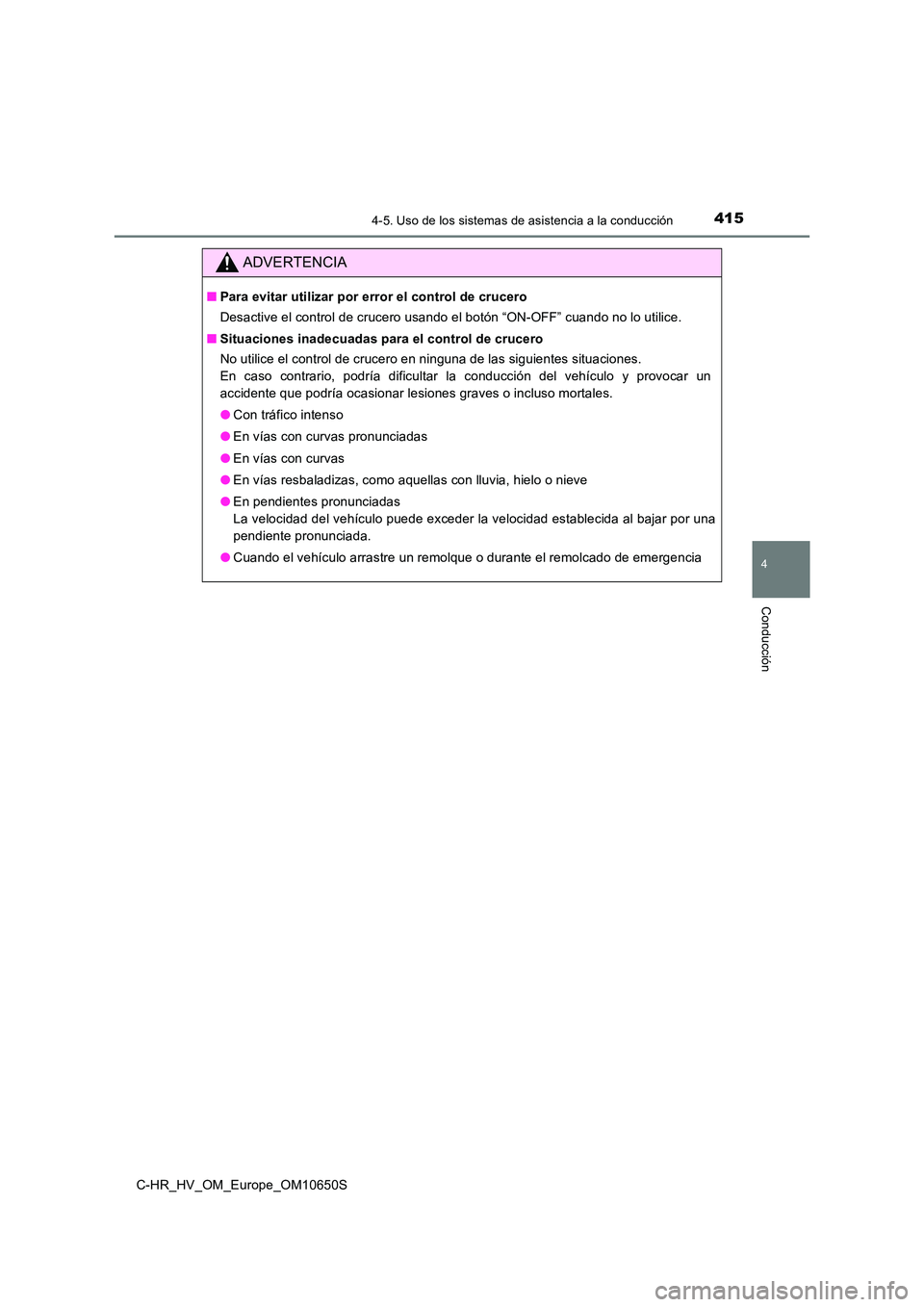 TOYOTA C-HR 2019 Manual del propietario (in Spanish) 4154-5. Uso de los sistemas de asistencia a la conducción
4
Conducción
C-HR_HV_OM_Europe_OM10650S
ADVERTENCIA
■Para evitar utilizar por error el control de crucero
Desactive el control de crucero TOYOTA C-HR 2019 Manual del propietario (in Spanish) 4154-5. Uso de los sistemas de asistencia a la conducción
4
Conducción
C-HR_HV_OM_Europe_OM10650S
ADVERTENCIA
■Para evitar utilizar por error el control de crucero
Desactive el control de crucero