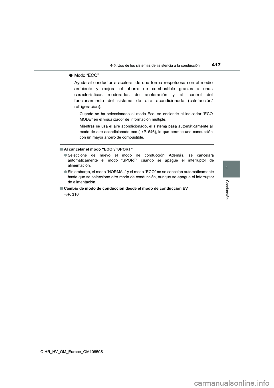 TOYOTA C-HR 2019 Manual del propietario (in Spanish) 4174-5. Uso de los sistemas de asistencia a la conducción
4
Conducción
C-HR_HV_OM_Europe_OM10650S
●Modo “ECO”
Ayuda al conductor a acelerar de una forma respetuosa con el medio
ambiente y me TOYOTA C-HR 2019 Manual del propietario (in Spanish) 4174-5. Uso de los sistemas de asistencia a la conducción
4
Conducción
C-HR_HV_OM_Europe_OM10650S
●Modo “ECO”
Ayuda al conductor a acelerar de una forma respetuosa con el medio
ambiente y me