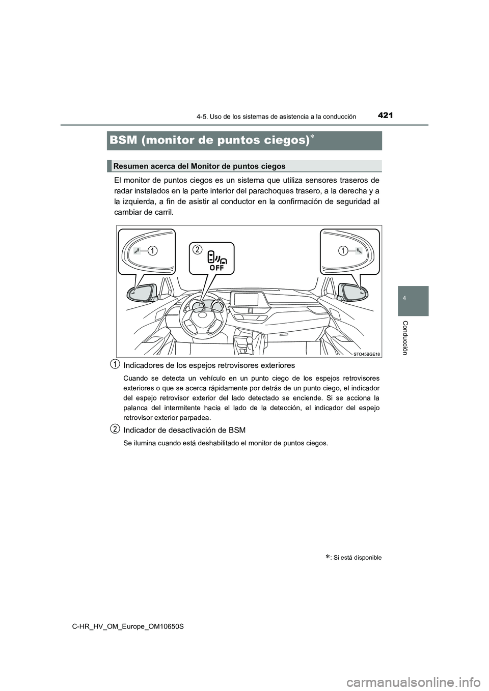 TOYOTA C-HR 2019  Manual del propietario (in Spanish) 421
4
4-5. Uso de los sistemas de asistencia a la conducción
Conducción
C-HR_HV_OM_Europe_OM10650S
BSM (monitor de puntos ciegos)
El monitor de puntos ciegos es un sistema que utiliza sensores tr