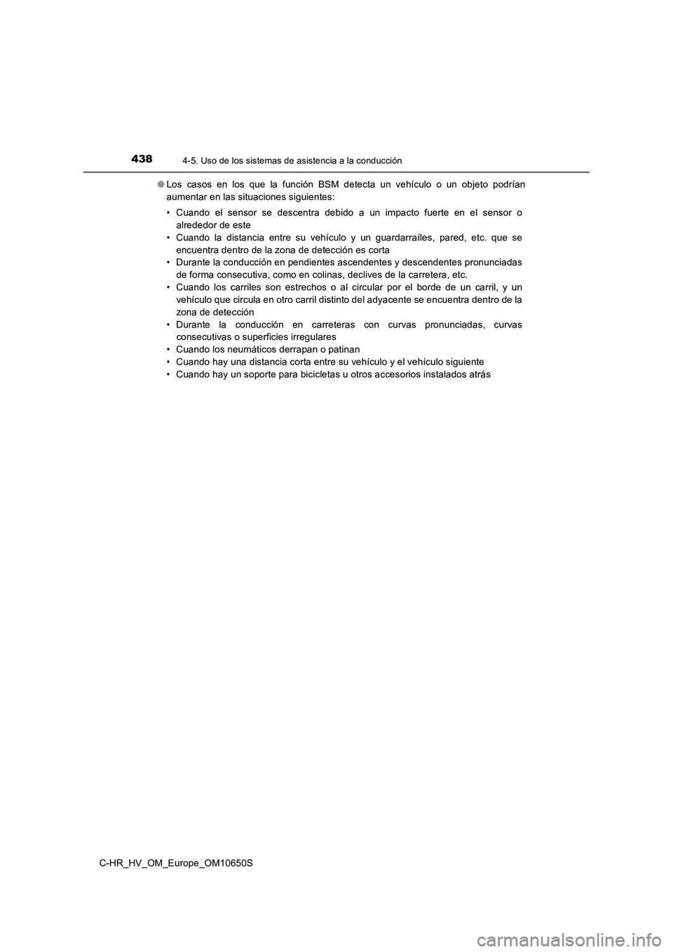 TOYOTA C-HR 2019 Manual del propietario (in Spanish) 4384-5. Uso de los sistemas de asistencia a la conducción
C-HR_HV_OM_Europe_OM10650S
● Los casos en los que la función BSM detecta un vehículo o un objeto podrían
aumentar en las situaciones s TOYOTA C-HR 2019 Manual del propietario (in Spanish) 4384-5. Uso de los sistemas de asistencia a la conducción
C-HR_HV_OM_Europe_OM10650S
● Los casos en los que la función BSM detecta un vehículo o un objeto podrían
aumentar en las situaciones s