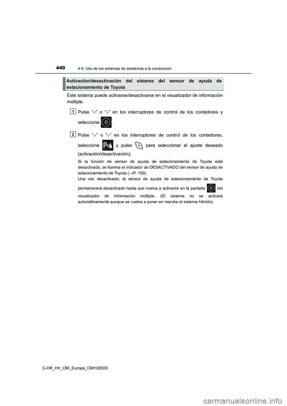 TOYOTA C-HR 2019 Manual del propietario (in Spanish) 4404-5. Uso de los sistemas de asistencia a la conducción
C-HR_HV_OM_Europe_OM10650S
Este sistema puede activarse/desactivarse en el visualizador de información
múltiple.
Pulse “ ” o “ TOYOTA C-HR 2019 Manual del propietario (in Spanish) 4404-5. Uso de los sistemas de asistencia a la conducción
C-HR_HV_OM_Europe_OM10650S
Este sistema puede activarse/desactivarse en el visualizador de información
múltiple.
Pulse “ ” o “