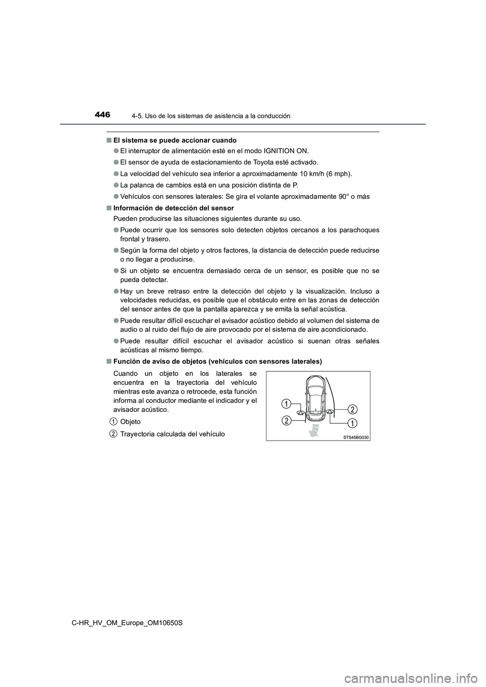 TOYOTA C-HR 2019 Manual del propietario (in Spanish) 4464-5. Uso de los sistemas de asistencia a la conducción
C-HR_HV_OM_Europe_OM10650S
■El sistema se puede accionar cuando
● El interruptor de alimentación esté en el modo IGNITION ON.
● El TOYOTA C-HR 2019 Manual del propietario (in Spanish) 4464-5. Uso de los sistemas de asistencia a la conducción
C-HR_HV_OM_Europe_OM10650S
■El sistema se puede accionar cuando
● El interruptor de alimentación esté en el modo IGNITION ON.
● El