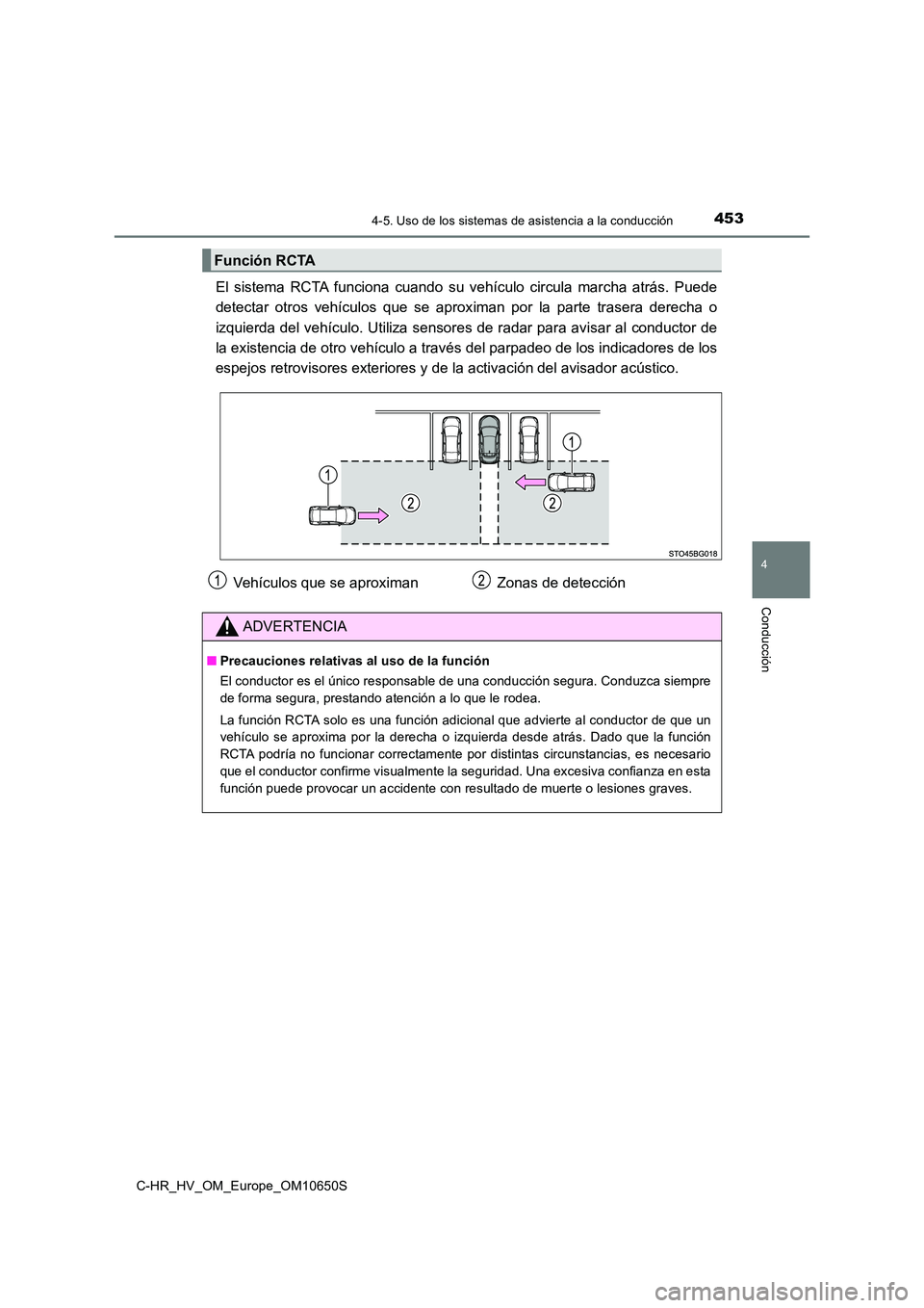 TOYOTA C-HR 2019 Manual del propietario (in Spanish) 4534-5. Uso de los sistemas de asistencia a la conducción
4
Conducción
C-HR_HV_OM_Europe_OM10650S
El sistema RCTA funciona cuando su vehículo circula marcha atrás. Puede
detectar otros vehículos TOYOTA C-HR 2019 Manual del propietario (in Spanish) 4534-5. Uso de los sistemas de asistencia a la conducción
4
Conducción
C-HR_HV_OM_Europe_OM10650S
El sistema RCTA funciona cuando su vehículo circula marcha atrás. Puede
detectar otros vehículos