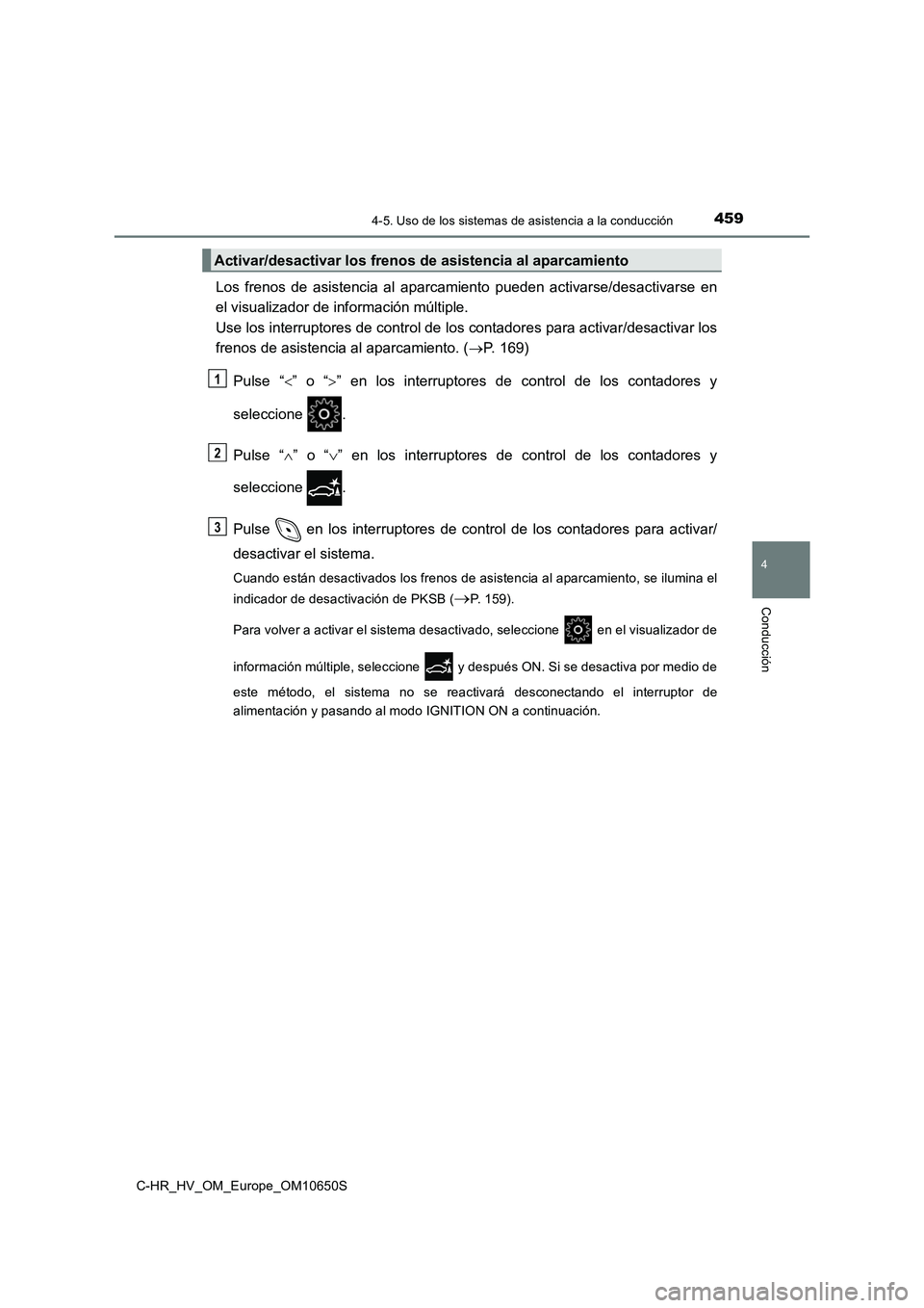 TOYOTA C-HR 2019 Manual del propietario (in Spanish) 4594-5. Uso de los sistemas de asistencia a la conducción
4
Conducción
C-HR_HV_OM_Europe_OM10650S
Los frenos de asistencia al aparcamiento pueden activarse/desactivarse en
el visualizador de inform TOYOTA C-HR 2019 Manual del propietario (in Spanish) 4594-5. Uso de los sistemas de asistencia a la conducción
4
Conducción
C-HR_HV_OM_Europe_OM10650S
Los frenos de asistencia al aparcamiento pueden activarse/desactivarse en
el visualizador de inform