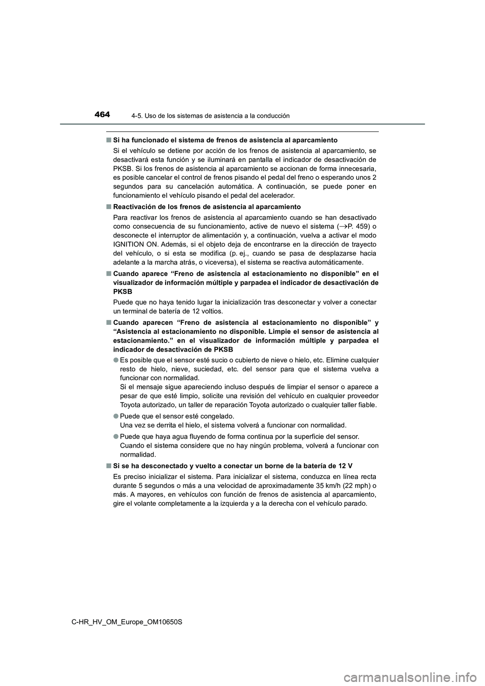 TOYOTA C-HR 2019 Manual del propietario (in Spanish) 4644-5. Uso de los sistemas de asistencia a la conducción
C-HR_HV_OM_Europe_OM10650S
■Si ha funcionado el sistema de frenos de asistencia al aparcamiento
Si el vehículo se detiene por acción de TOYOTA C-HR 2019 Manual del propietario (in Spanish) 4644-5. Uso de los sistemas de asistencia a la conducción
C-HR_HV_OM_Europe_OM10650S
■Si ha funcionado el sistema de frenos de asistencia al aparcamiento
Si el vehículo se detiene por acción de