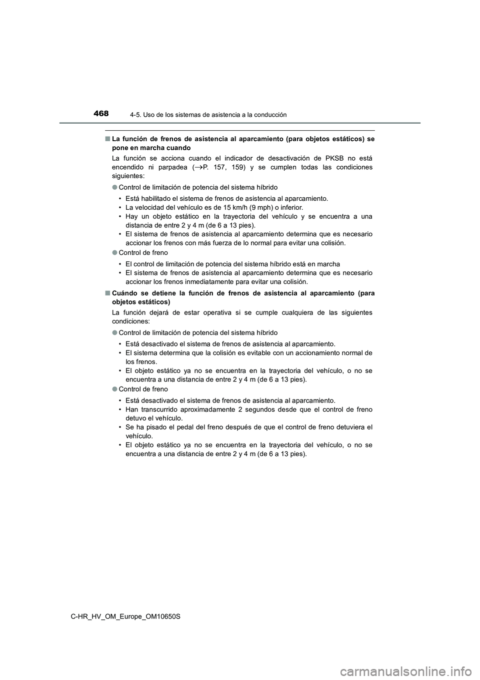 TOYOTA C-HR 2019 Manual del propietario (in Spanish) 4684-5. Uso de los sistemas de asistencia a la conducción
C-HR_HV_OM_Europe_OM10650S
■La función de frenos de asistencia al aparcamiento (para objetos estáticos) se
pone en marcha cuando
La fun TOYOTA C-HR 2019 Manual del propietario (in Spanish) 4684-5. Uso de los sistemas de asistencia a la conducción
C-HR_HV_OM_Europe_OM10650S
■La función de frenos de asistencia al aparcamiento (para objetos estáticos) se
pone en marcha cuando
La fun