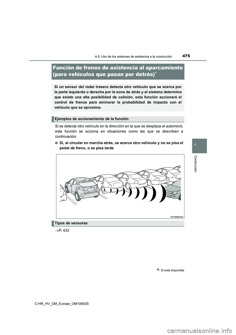 TOYOTA C-HR 2019 Manual del propietario (in Spanish) 475
4
4-5. Uso de los sistemas de asistencia a la conducción
Conducción
C-HR_HV_OM_Europe_OM10650S
Función de frenos de asistencia al aparcamiento
(para vehículos que pasan por detrás)
Si se TOYOTA C-HR 2019 Manual del propietario (in Spanish) 475
4
4-5. Uso de los sistemas de asistencia a la conducción
Conducción
C-HR_HV_OM_Europe_OM10650S
Función de frenos de asistencia al aparcamiento
(para vehículos que pasan por detrás)
Si se