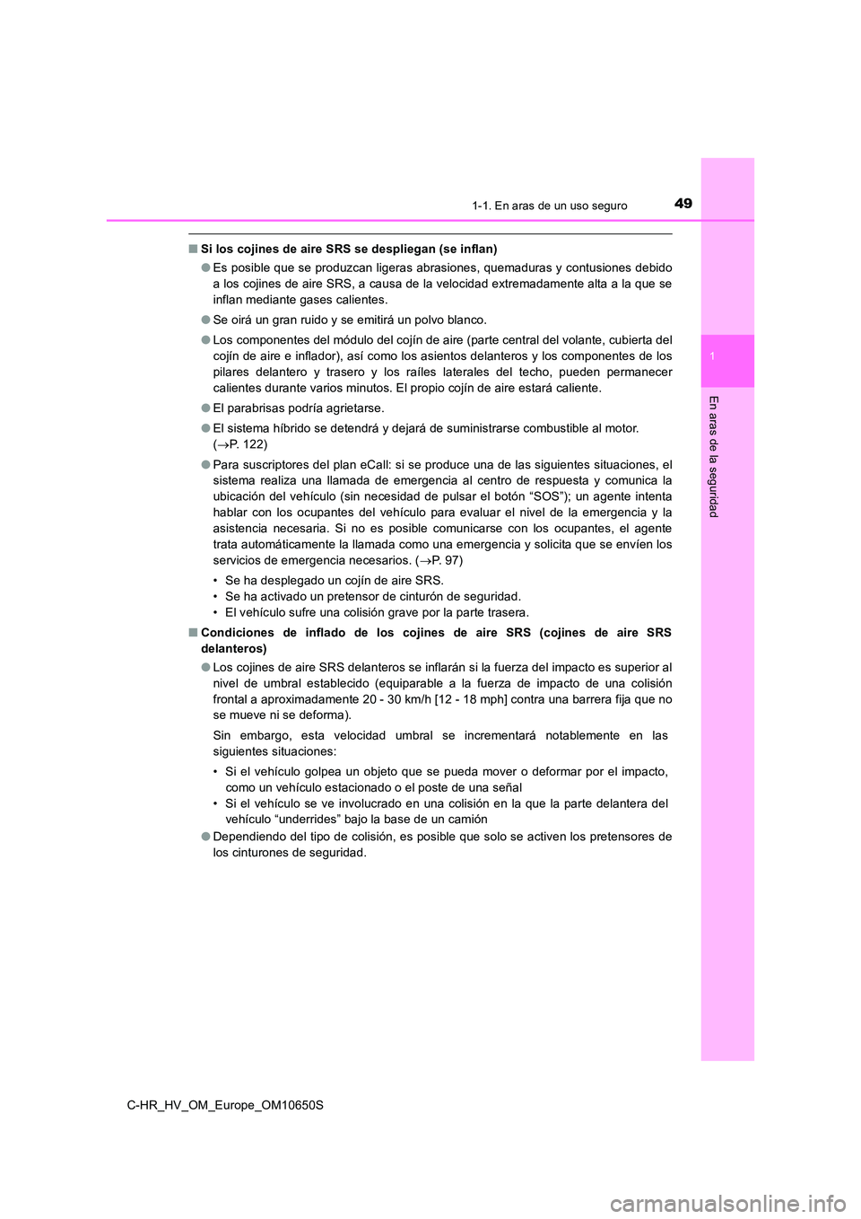 TOYOTA C-HR 2019 Manual del propietario (in Spanish) 491-1. En aras de un uso seguro
1
En aras de la seguridad
C-HR_HV_OM_Europe_OM10650S
■Si los cojines de aire SRS se despliegan (se inflan)
● Es posible que se produzcan ligeras abrasiones, quemad TOYOTA C-HR 2019 Manual del propietario (in Spanish) 491-1. En aras de un uso seguro
1
En aras de la seguridad
C-HR_HV_OM_Europe_OM10650S
■Si los cojines de aire SRS se despliegan (se inflan)
● Es posible que se produzcan ligeras abrasiones, quemad