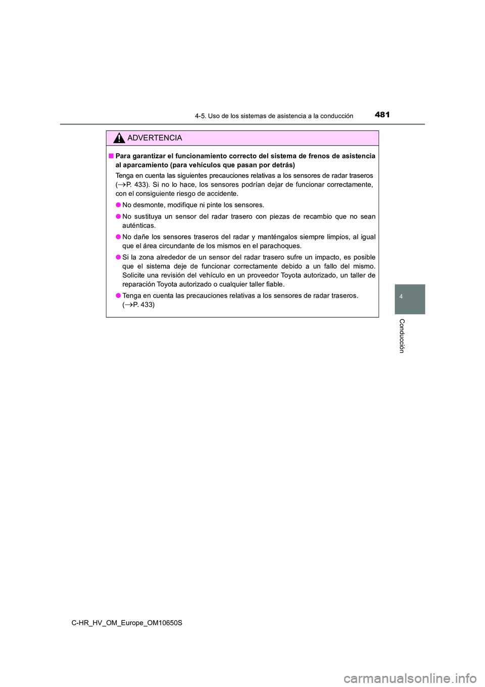 TOYOTA C-HR 2019 Manual del propietario (in Spanish) 4814-5. Uso de los sistemas de asistencia a la conducción
4
Conducción
C-HR_HV_OM_Europe_OM10650S
ADVERTENCIA
■Para garantizar el funcionamiento correcto del sistema de frenos de asistencia
al ap TOYOTA C-HR 2019 Manual del propietario (in Spanish) 4814-5. Uso de los sistemas de asistencia a la conducción
4
Conducción
C-HR_HV_OM_Europe_OM10650S
ADVERTENCIA
■Para garantizar el funcionamiento correcto del sistema de frenos de asistencia
al ap