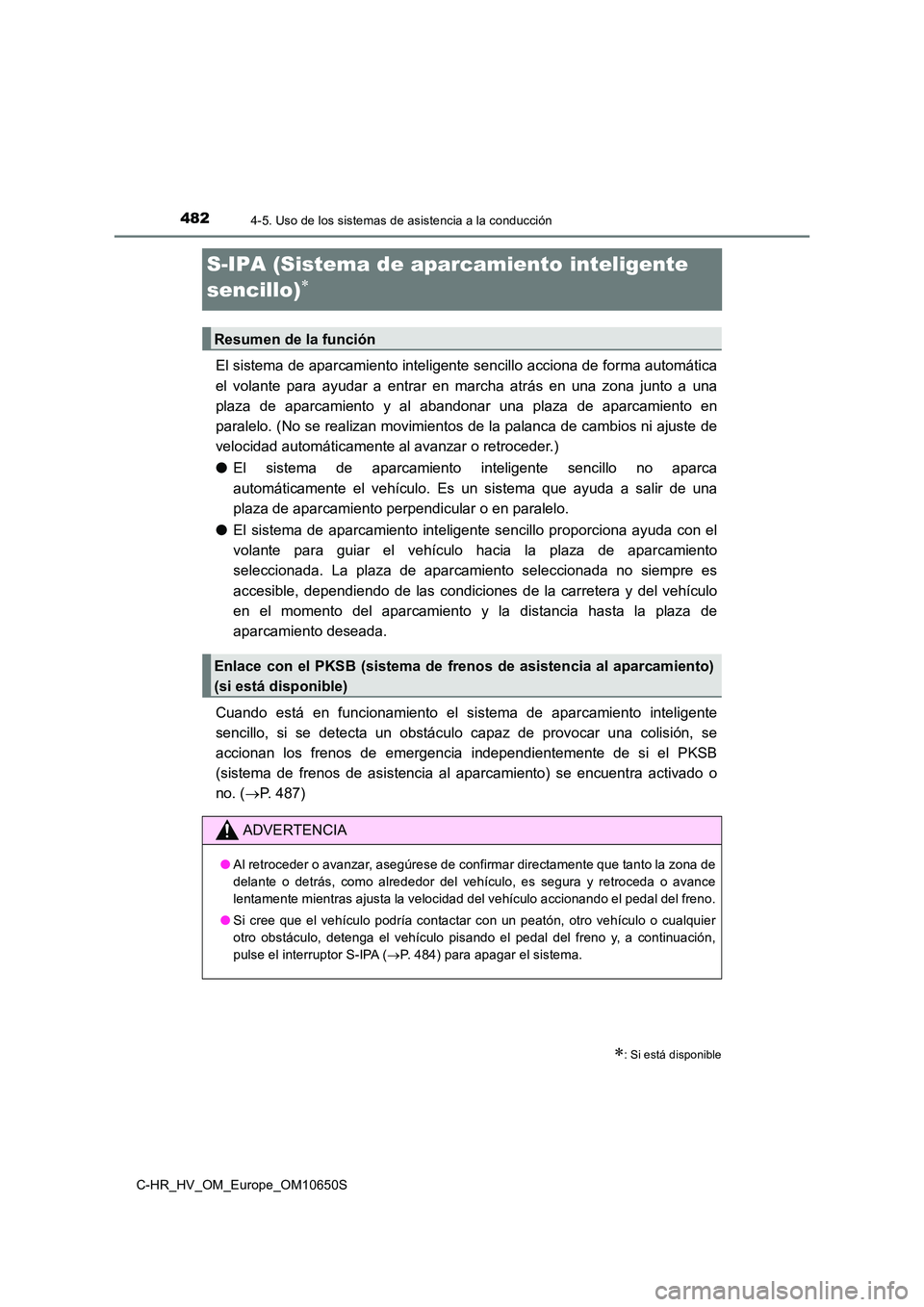 TOYOTA C-HR 2019 Manual del propietario (in Spanish) 4824-5. Uso de los sistemas de asistencia a la conducción
C-HR_HV_OM_Europe_OM10650S
S-IPA (Sistema de aparcamiento inteligente
sencillo)
El sistema de aparcamiento inteligente sencillo acciona TOYOTA C-HR 2019 Manual del propietario (in Spanish) 4824-5. Uso de los sistemas de asistencia a la conducción
C-HR_HV_OM_Europe_OM10650S
S-IPA (Sistema de aparcamiento inteligente
sencillo)
El sistema de aparcamiento inteligente sencillo acciona