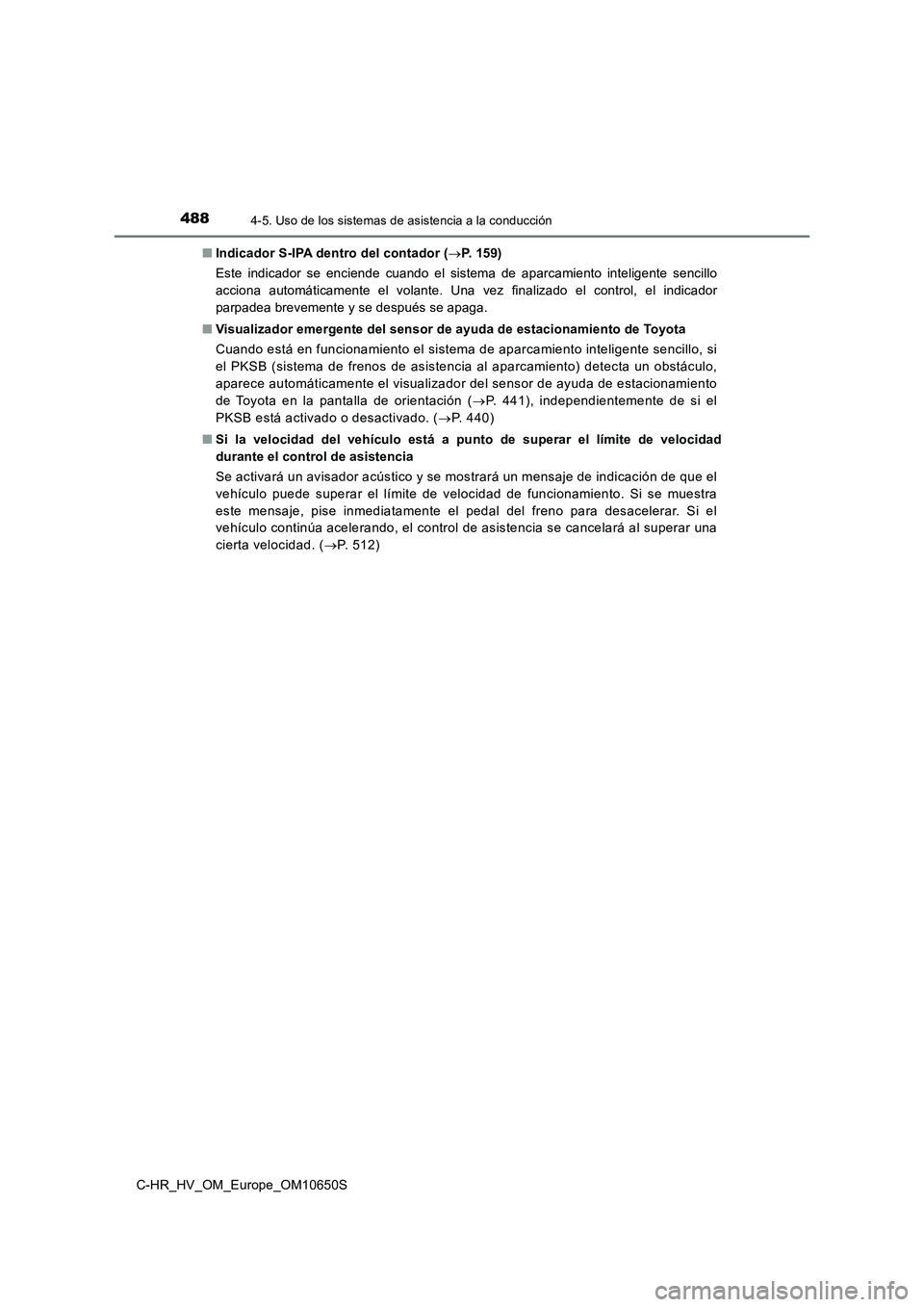 TOYOTA C-HR 2019 Manual del propietario (in Spanish) 4884-5. Uso de los sistemas de asistencia a la conducción
C-HR_HV_OM_Europe_OM10650S
■ Indicador S-IPA dentro del contador (P. 1 5 9 )
Este indicador se enciende cuando el sistema de aparcami TOYOTA C-HR 2019 Manual del propietario (in Spanish) 4884-5. Uso de los sistemas de asistencia a la conducción
C-HR_HV_OM_Europe_OM10650S
■ Indicador S-IPA dentro del contador (P. 1 5 9 )
Este indicador se enciende cuando el sistema de aparcami