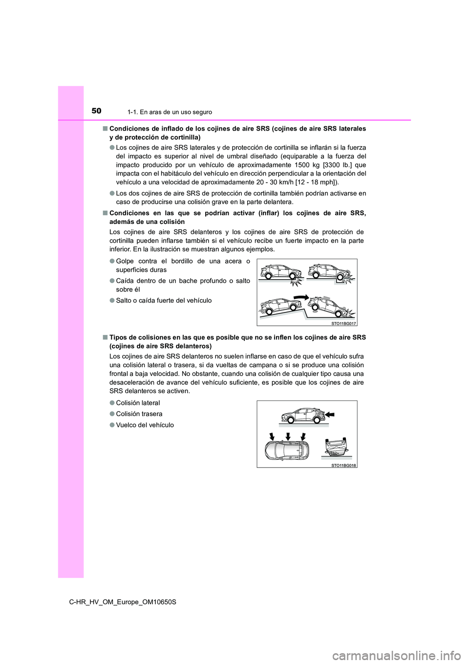 TOYOTA C-HR 2019 Manual del propietario (in Spanish) 501-1. En aras de un uso seguro
C-HR_HV_OM_Europe_OM10650S
■ Condiciones de inflado de los cojines de aire SRS (cojines de aire SRS laterales
y de protección de cortinilla)
● Los cojines de ai TOYOTA C-HR 2019 Manual del propietario (in Spanish) 501-1. En aras de un uso seguro
C-HR_HV_OM_Europe_OM10650S
■ Condiciones de inflado de los cojines de aire SRS (cojines de aire SRS laterales
y de protección de cortinilla)
● Los cojines de ai