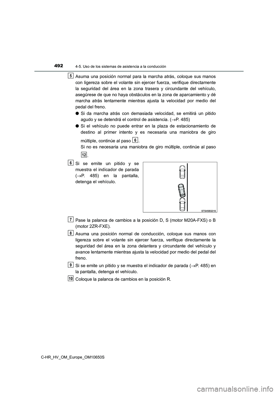 TOYOTA C-HR 2019 Manual del propietario (in Spanish) 4924-5. Uso de los sistemas de asistencia a la conducción
C-HR_HV_OM_Europe_OM10650S
Asuma una posición normal para la marcha atrás, coloque sus manos
con ligereza sobre el volante sin ejercer fue TOYOTA C-HR 2019 Manual del propietario (in Spanish) 4924-5. Uso de los sistemas de asistencia a la conducción
C-HR_HV_OM_Europe_OM10650S
Asuma una posición normal para la marcha atrás, coloque sus manos
con ligereza sobre el volante sin ejercer fue