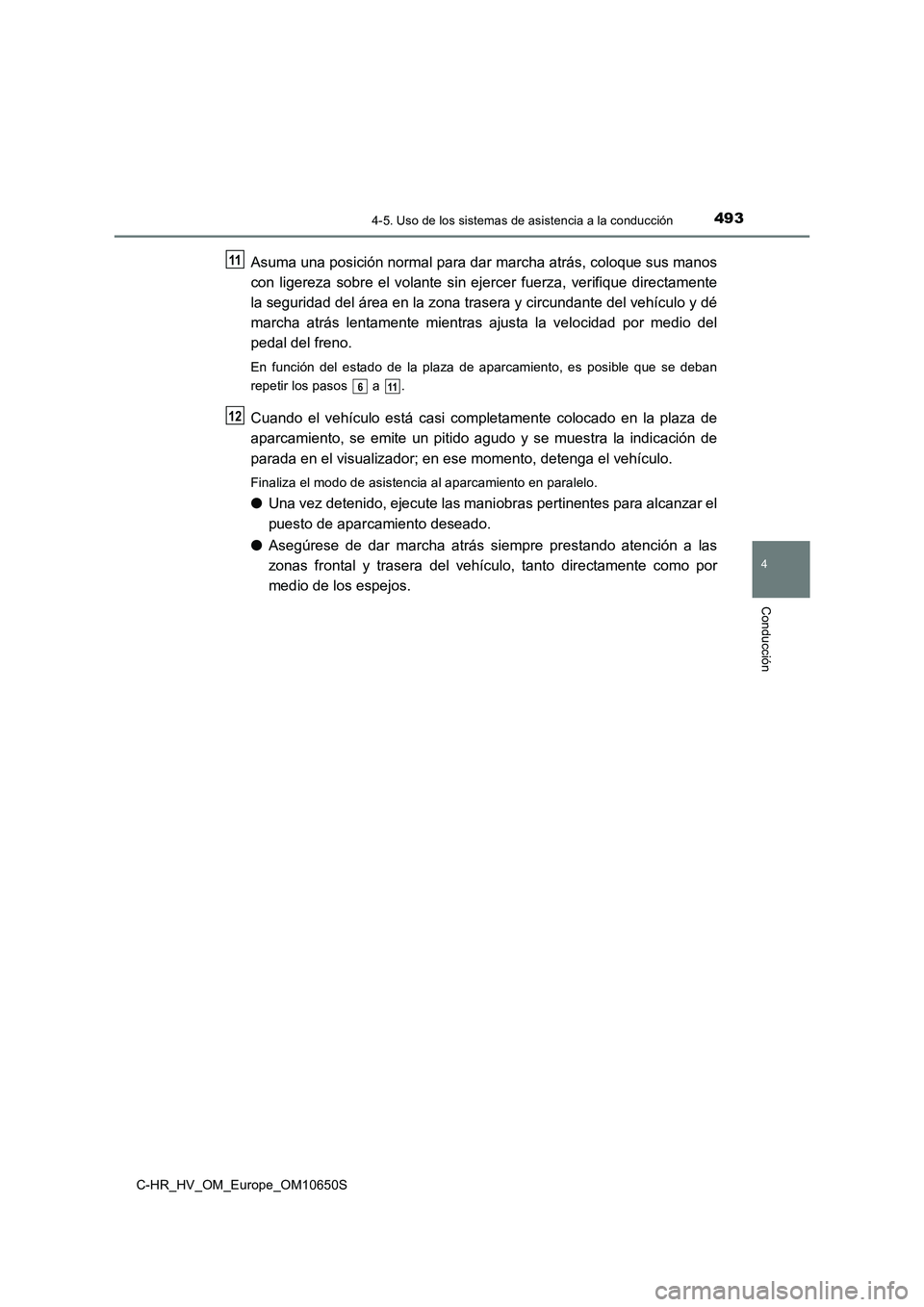 TOYOTA C-HR 2019 Manual del propietario (in Spanish) 4934-5. Uso de los sistemas de asistencia a la conducción
4
Conducción
C-HR_HV_OM_Europe_OM10650S
Asuma una posición normal para dar marcha atrás, coloque sus manos
con ligereza sobre el volante TOYOTA C-HR 2019 Manual del propietario (in Spanish) 4934-5. Uso de los sistemas de asistencia a la conducción
4
Conducción
C-HR_HV_OM_Europe_OM10650S
Asuma una posición normal para dar marcha atrás, coloque sus manos
con ligereza sobre el volante