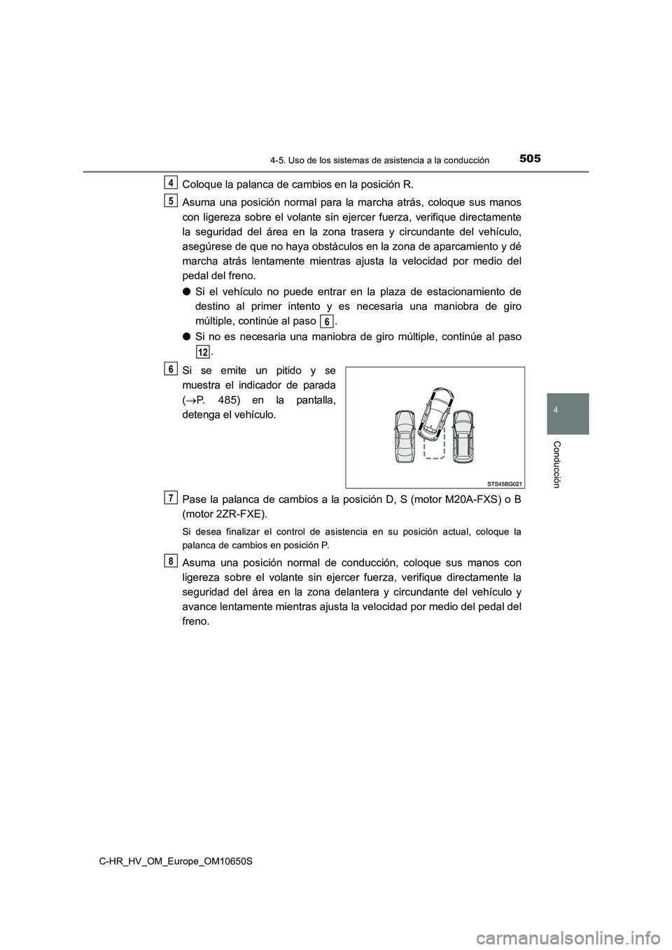 TOYOTA C-HR 2019 Manual del propietario (in Spanish) 5054-5. Uso de los sistemas de asistencia a la conducción
4
Conducción
C-HR_HV_OM_Europe_OM10650S
Coloque la palanca de cambios en la posición R.
Asuma una posición normal para la marcha atrás, TOYOTA C-HR 2019 Manual del propietario (in Spanish) 5054-5. Uso de los sistemas de asistencia a la conducción
4
Conducción
C-HR_HV_OM_Europe_OM10650S
Coloque la palanca de cambios en la posición R.
Asuma una posición normal para la marcha atrás,