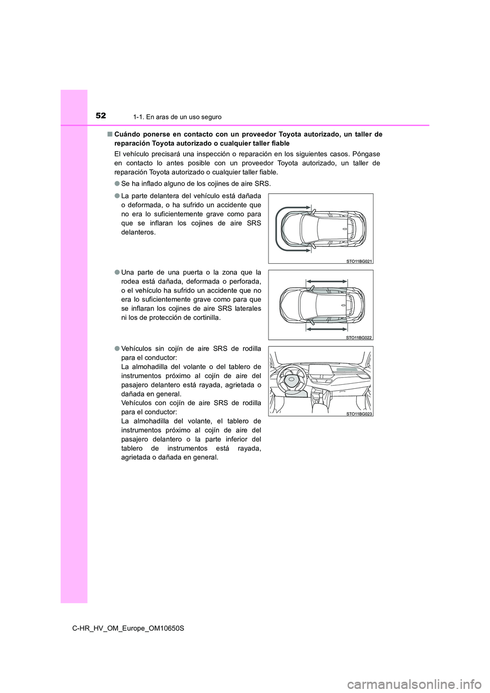 TOYOTA C-HR 2019 Manual del propietario (in Spanish) 521-1. En aras de un uso seguro
C-HR_HV_OM_Europe_OM10650S
■ Cuándo ponerse en contacto con un proveedor Toyota autorizado, un taller de
reparación Toyota autorizado o cualquier taller fiable
E TOYOTA C-HR 2019 Manual del propietario (in Spanish) 521-1. En aras de un uso seguro
C-HR_HV_OM_Europe_OM10650S
■ Cuándo ponerse en contacto con un proveedor Toyota autorizado, un taller de
reparación Toyota autorizado o cualquier taller fiable
E