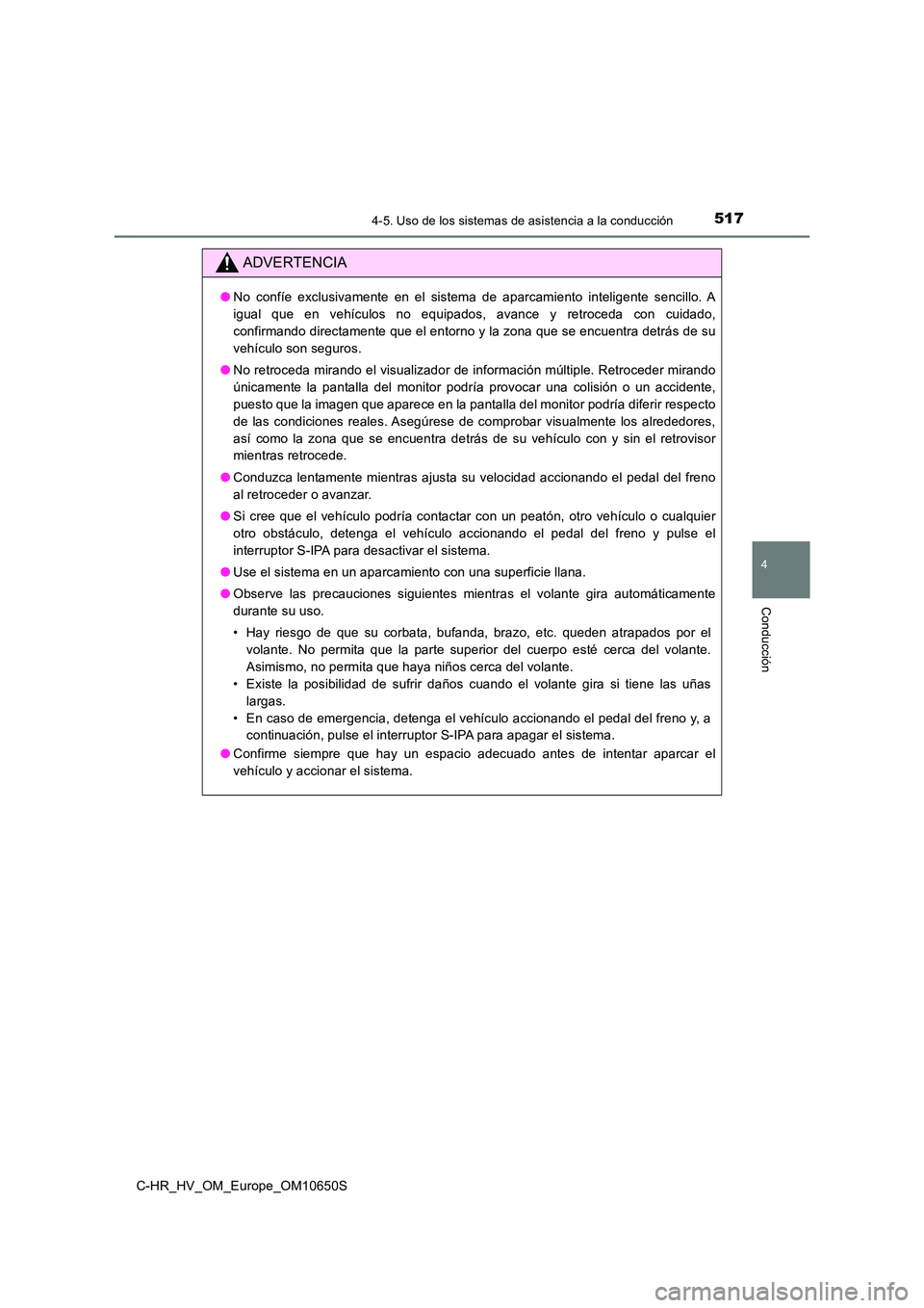 TOYOTA C-HR 2019 Manual del propietario (in Spanish) 5174-5. Uso de los sistemas de asistencia a la conducción
4
Conducción
C-HR_HV_OM_Europe_OM10650S
ADVERTENCIA
●No confíe exclusivamente en el sistema de aparcamiento inteligente sencillo. A
igua TOYOTA C-HR 2019 Manual del propietario (in Spanish) 5174-5. Uso de los sistemas de asistencia a la conducción
4
Conducción
C-HR_HV_OM_Europe_OM10650S
ADVERTENCIA
●No confíe exclusivamente en el sistema de aparcamiento inteligente sencillo. A
igua