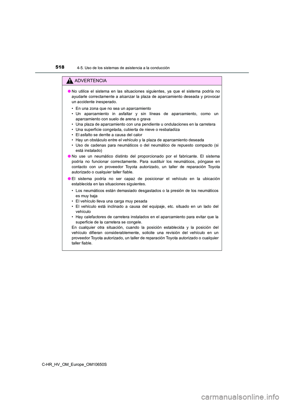 TOYOTA C-HR 2019 Manual del propietario (in Spanish) 5184-5. Uso de los sistemas de asistencia a la conducción
C-HR_HV_OM_Europe_OM10650S
ADVERTENCIA
●No utilice el sistema en las situaciones siguientes, ya que el sistema podría no
ayudarle correct TOYOTA C-HR 2019 Manual del propietario (in Spanish) 5184-5. Uso de los sistemas de asistencia a la conducción
C-HR_HV_OM_Europe_OM10650S
ADVERTENCIA
●No utilice el sistema en las situaciones siguientes, ya que el sistema podría no
ayudarle correct