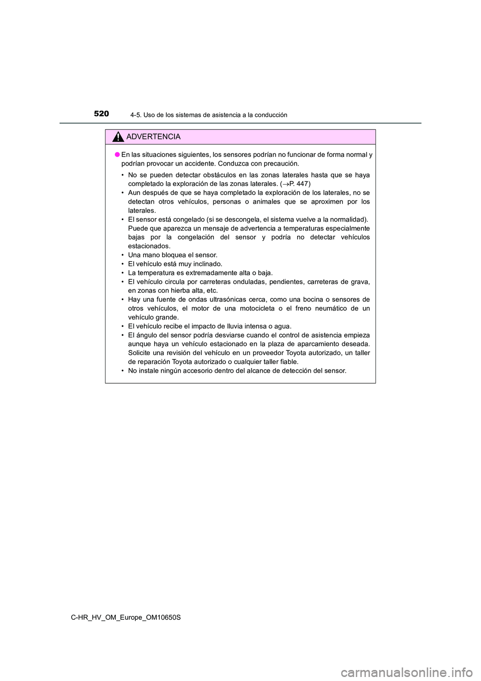 TOYOTA C-HR 2019 Manual del propietario (in Spanish) 5204-5. Uso de los sistemas de asistencia a la conducción
C-HR_HV_OM_Europe_OM10650S
ADVERTENCIA
●En las situaciones siguientes, los sensores podrían no funcionar de forma normal y
podrían provo TOYOTA C-HR 2019 Manual del propietario (in Spanish) 5204-5. Uso de los sistemas de asistencia a la conducción
C-HR_HV_OM_Europe_OM10650S
ADVERTENCIA
●En las situaciones siguientes, los sensores podrían no funcionar de forma normal y
podrían provo