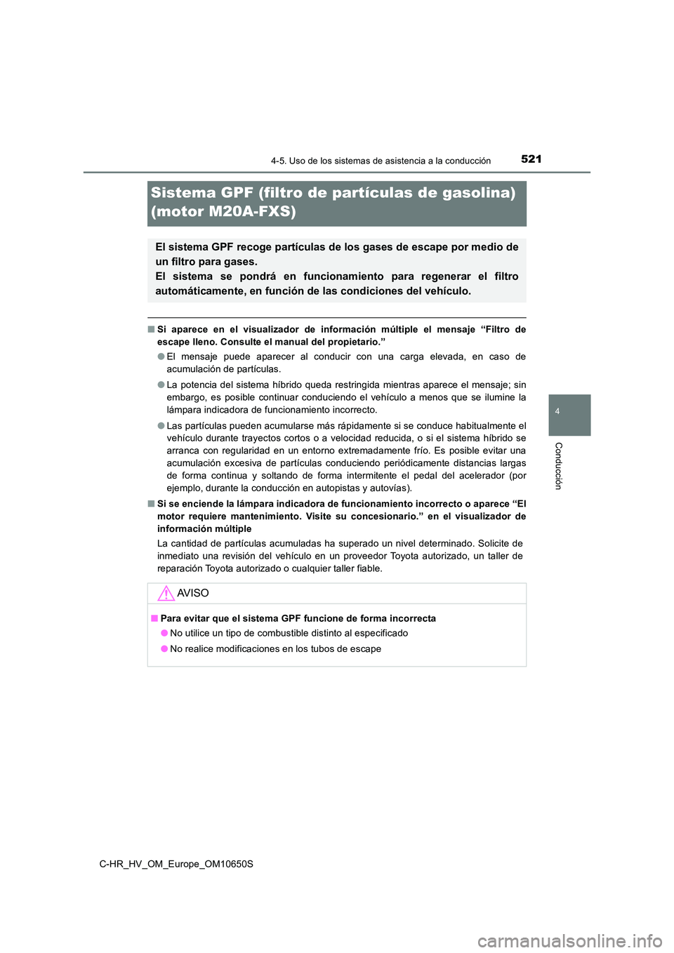 TOYOTA C-HR 2019 Manual del propietario (in Spanish) 521
4
4-5. Uso de los sistemas de asistencia a la conducción
Conducción
C-HR_HV_OM_Europe_OM10650S
Sistema GPF (filtro de partículas de gasolina)
(motor M20A-FXS)
■ Si aparece en el visualizado TOYOTA C-HR 2019 Manual del propietario (in Spanish) 521
4
4-5. Uso de los sistemas de asistencia a la conducción
Conducción
C-HR_HV_OM_Europe_OM10650S
Sistema GPF (filtro de partículas de gasolina)
(motor M20A-FXS)
■ Si aparece en el visualizado