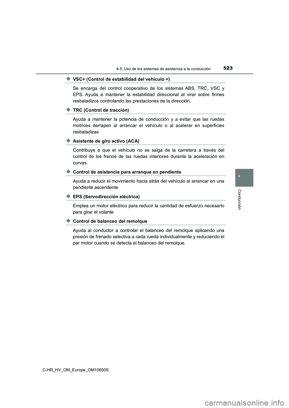 TOYOTA C-HR 2019 Manual del propietario (in Spanish) 5234-5. Uso de los sistemas de asistencia a la conducción
4
Conducción
C-HR_HV_OM_Europe_OM10650S
◆VSC+ (Control de estabilidad del vehículo +)
Se encarga del control cooperativo de los sistemas TOYOTA C-HR 2019 Manual del propietario (in Spanish) 5234-5. Uso de los sistemas de asistencia a la conducción
4
Conducción
C-HR_HV_OM_Europe_OM10650S
◆VSC+ (Control de estabilidad del vehículo +)
Se encarga del control cooperativo de los sistemas