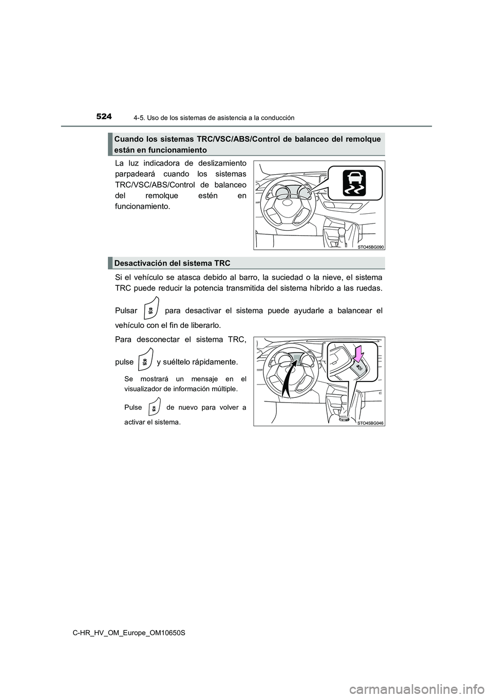 TOYOTA C-HR 2019 Manual del propietario (in Spanish) 5244-5. Uso de los sistemas de asistencia a la conducción
C-HR_HV_OM_Europe_OM10650S
La luz indicadora de deslizamiento
parpadeará cuando los sistemas
TRC/VSC/ABS/Control de balanceo
del remolque TOYOTA C-HR 2019 Manual del propietario (in Spanish) 5244-5. Uso de los sistemas de asistencia a la conducción
C-HR_HV_OM_Europe_OM10650S
La luz indicadora de deslizamiento
parpadeará cuando los sistemas
TRC/VSC/ABS/Control de balanceo
del remolque