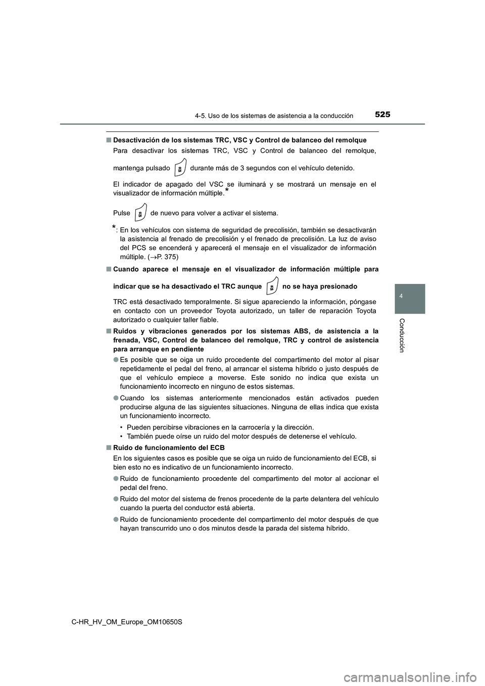 TOYOTA C-HR 2019 Manual del propietario (in Spanish) 5254-5. Uso de los sistemas de asistencia a la conducción
4
Conducción
C-HR_HV_OM_Europe_OM10650S
■Desactivación de los sistemas TRC, VSC y Control de balanceo del remolque
Para desactivar los s TOYOTA C-HR 2019 Manual del propietario (in Spanish) 5254-5. Uso de los sistemas de asistencia a la conducción
4
Conducción
C-HR_HV_OM_Europe_OM10650S
■Desactivación de los sistemas TRC, VSC y Control de balanceo del remolque
Para desactivar los s