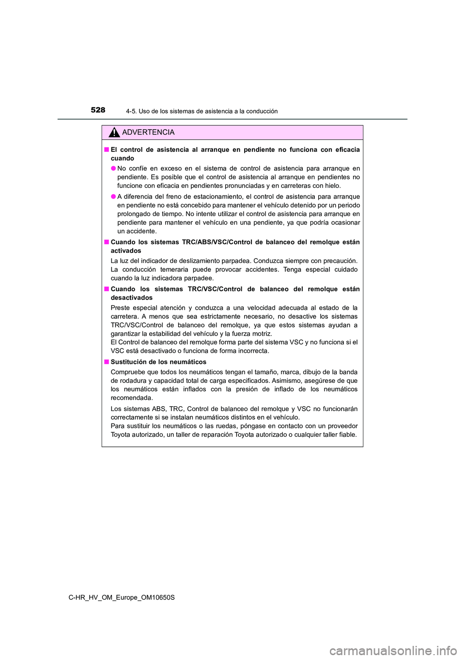 TOYOTA C-HR 2019 Manual del propietario (in Spanish) 5284-5. Uso de los sistemas de asistencia a la conducción
C-HR_HV_OM_Europe_OM10650S
ADVERTENCIA
■El control de asistencia al arranque en pendiente no funciona con eficacia
cuando
● No confíe TOYOTA C-HR 2019 Manual del propietario (in Spanish) 5284-5. Uso de los sistemas de asistencia a la conducción
C-HR_HV_OM_Europe_OM10650S
ADVERTENCIA
■El control de asistencia al arranque en pendiente no funciona con eficacia
cuando
● No confíe