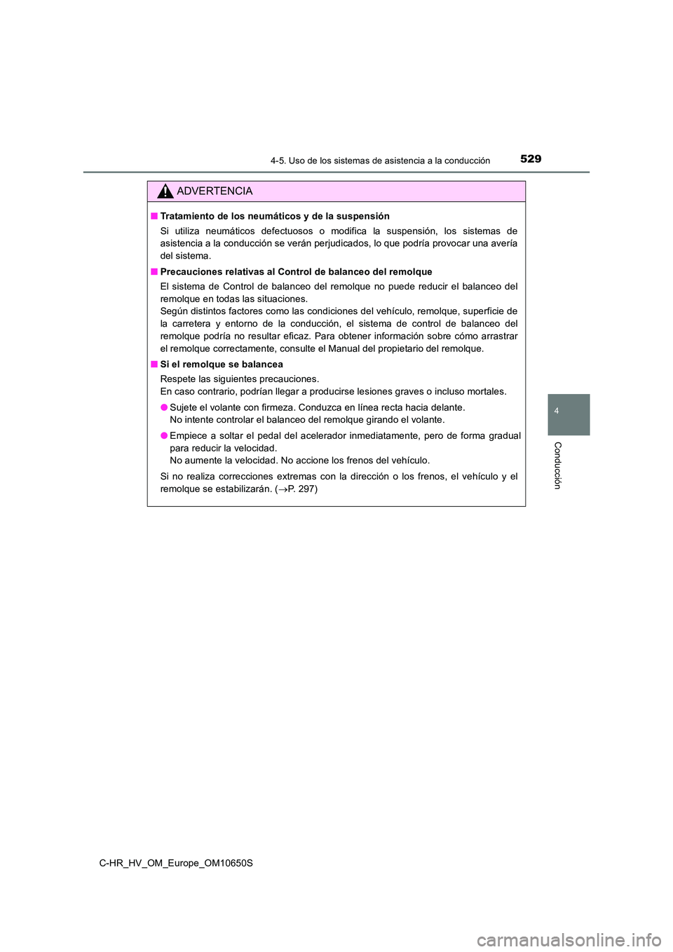 TOYOTA C-HR 2019 Manual del propietario (in Spanish) 5294-5. Uso de los sistemas de asistencia a la conducción
4
Conducción
C-HR_HV_OM_Europe_OM10650S
ADVERTENCIA
■Tratamiento de los neumáticos y de la suspensión
Si utiliza neumáticos defectuoso TOYOTA C-HR 2019 Manual del propietario (in Spanish) 5294-5. Uso de los sistemas de asistencia a la conducción
4
Conducción
C-HR_HV_OM_Europe_OM10650S
ADVERTENCIA
■Tratamiento de los neumáticos y de la suspensión
Si utiliza neumáticos defectuoso