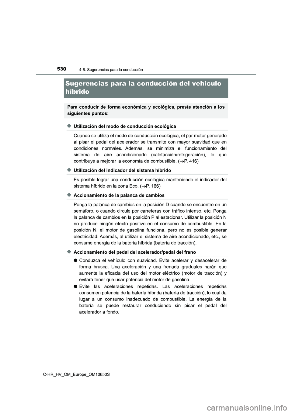 TOYOTA C-HR 2019 Manual del propietario (in Spanish) 5304-6. Sugerencias para la conducción
C-HR_HV_OM_Europe_OM10650S
Sugerencias para la conducción del vehículo
híbrido
◆Utilización del modo de conducción ecológica
Cuando se utiliza el mod TOYOTA C-HR 2019 Manual del propietario (in Spanish) 5304-6. Sugerencias para la conducción
C-HR_HV_OM_Europe_OM10650S
Sugerencias para la conducción del vehículo
híbrido
◆Utilización del modo de conducción ecológica
Cuando se utiliza el mod