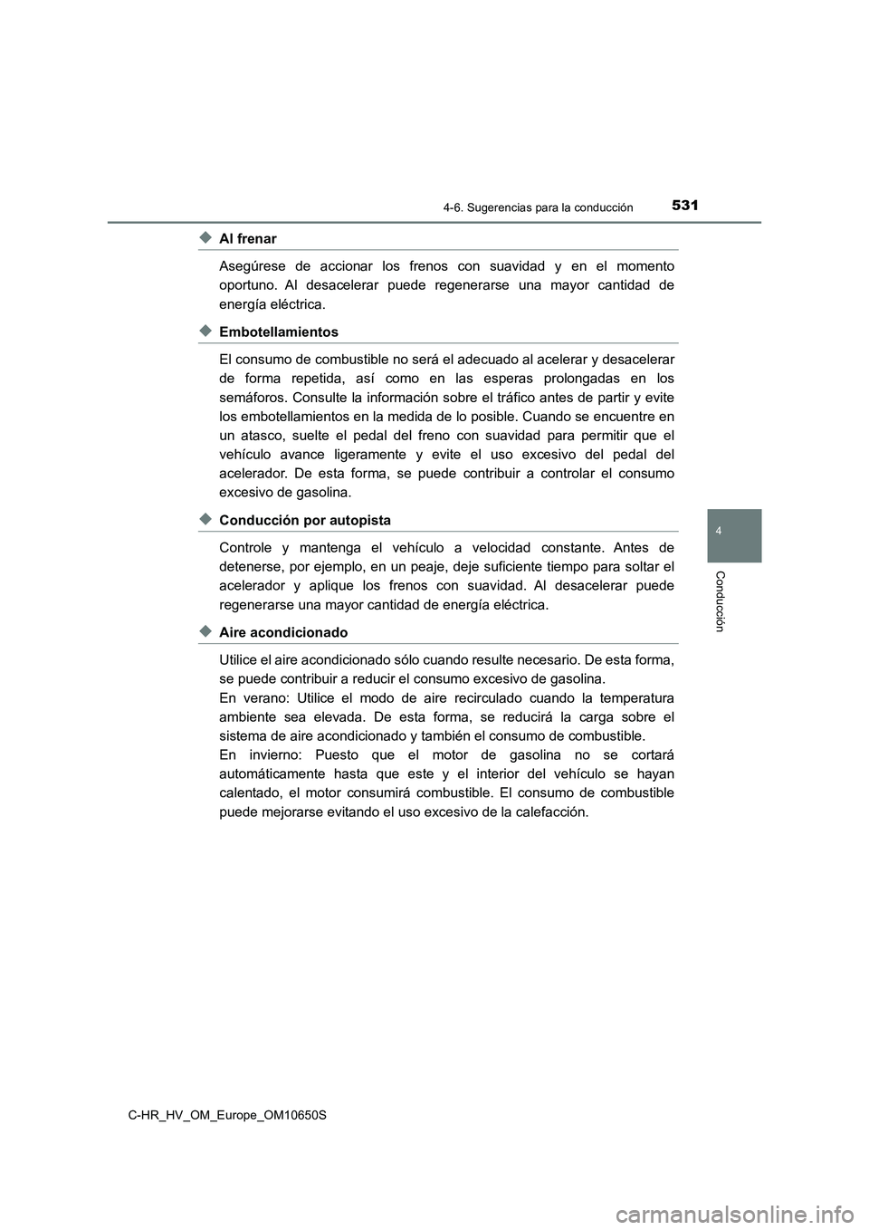 TOYOTA C-HR 2019 Manual del propietario (in Spanish) 5314-6. Sugerencias para la conducción
4
Conducción
C-HR_HV_OM_Europe_OM10650S
◆Al frenar
Asegúrese de accionar los frenos con suavidad y en el momento
oportuno. Al desacelerar puede regenerars TOYOTA C-HR 2019 Manual del propietario (in Spanish) 5314-6. Sugerencias para la conducción
4
Conducción
C-HR_HV_OM_Europe_OM10650S
◆Al frenar
Asegúrese de accionar los frenos con suavidad y en el momento
oportuno. Al desacelerar puede regenerars