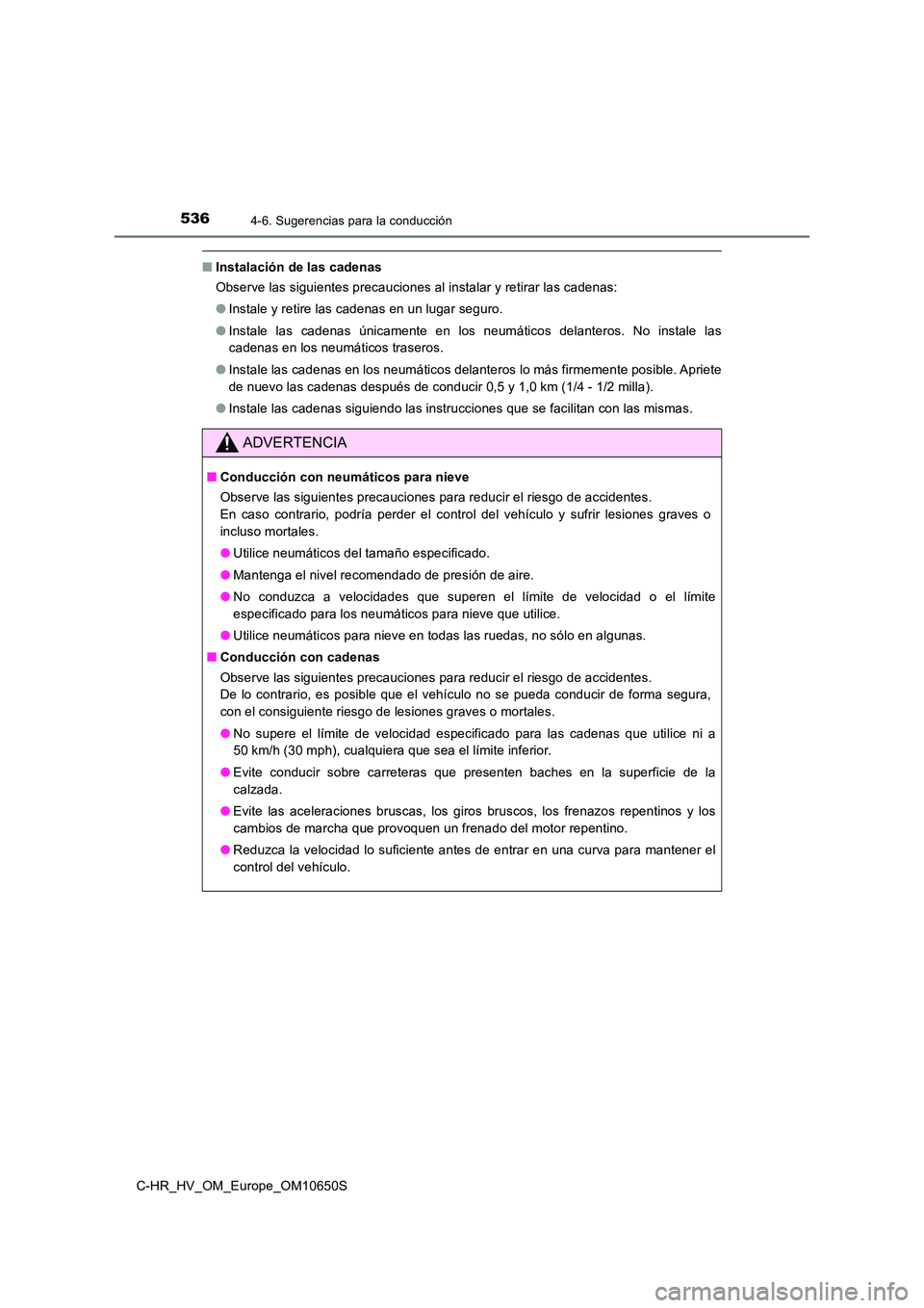 TOYOTA C-HR 2019 Manual del propietario (in Spanish) 5364-6. Sugerencias para la conducción
C-HR_HV_OM_Europe_OM10650S
■Instalación de las cadenas
Observe las siguientes precauciones al instalar y retirar las cadenas:
● Instale y retire las cade TOYOTA C-HR 2019 Manual del propietario (in Spanish) 5364-6. Sugerencias para la conducción
C-HR_HV_OM_Europe_OM10650S
■Instalación de las cadenas
Observe las siguientes precauciones al instalar y retirar las cadenas:
● Instale y retire las cade