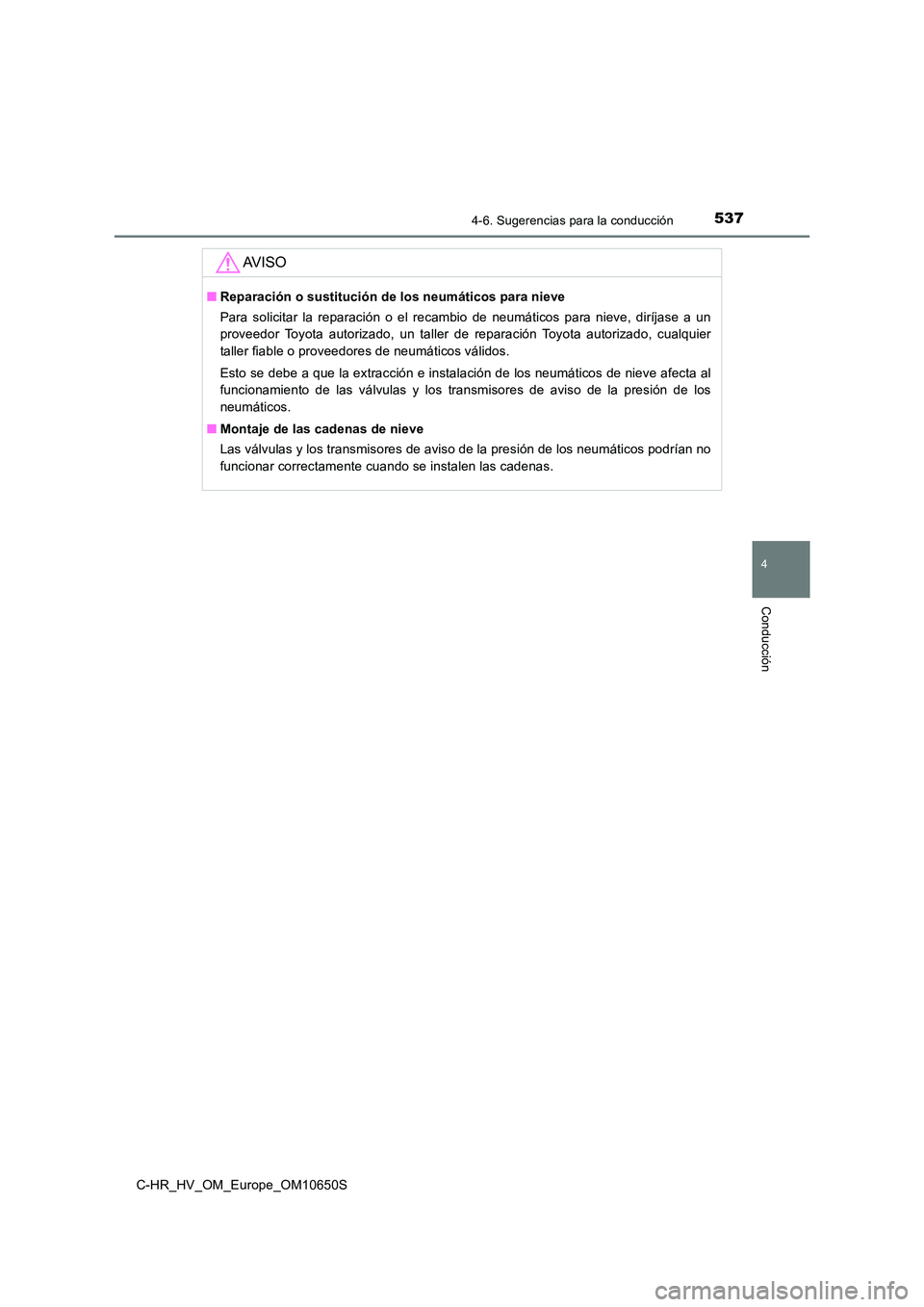 TOYOTA C-HR 2019 Manual del propietario (in Spanish) 5374-6. Sugerencias para la conducción
4
Conducción
C-HR_HV_OM_Europe_OM10650S
AV I S O
■Reparación o sustitución de los neumáticos para nieve
Para solicitar la reparación o el recambio de ne TOYOTA C-HR 2019 Manual del propietario (in Spanish) 5374-6. Sugerencias para la conducción
4
Conducción
C-HR_HV_OM_Europe_OM10650S
AV I S O
■Reparación o sustitución de los neumáticos para nieve
Para solicitar la reparación o el recambio de ne