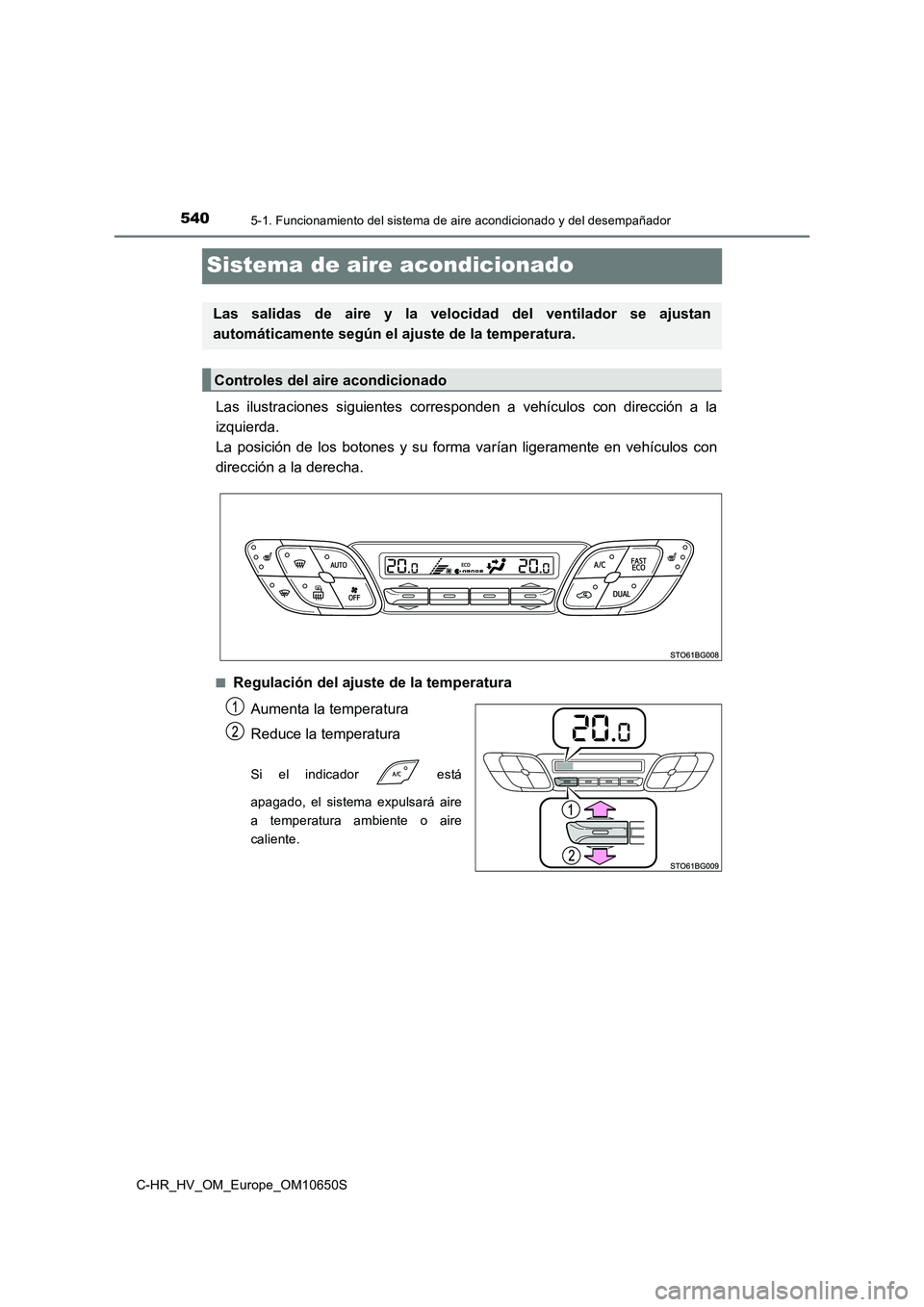 TOYOTA C-HR 2019 Manual del propietario (in Spanish) 5405-1. Funcionamiento del sistema de aire acondicionado y del desempañador
C-HR_HV_OM_Europe_OM10650S
Sistema de aire acondicionado
Las ilustraciones siguientes corresponden a vehículos con direcci TOYOTA C-HR 2019 Manual del propietario (in Spanish) 5405-1. Funcionamiento del sistema de aire acondicionado y del desempañador
C-HR_HV_OM_Europe_OM10650S
Sistema de aire acondicionado
Las ilustraciones siguientes corresponden a vehículos con direcci