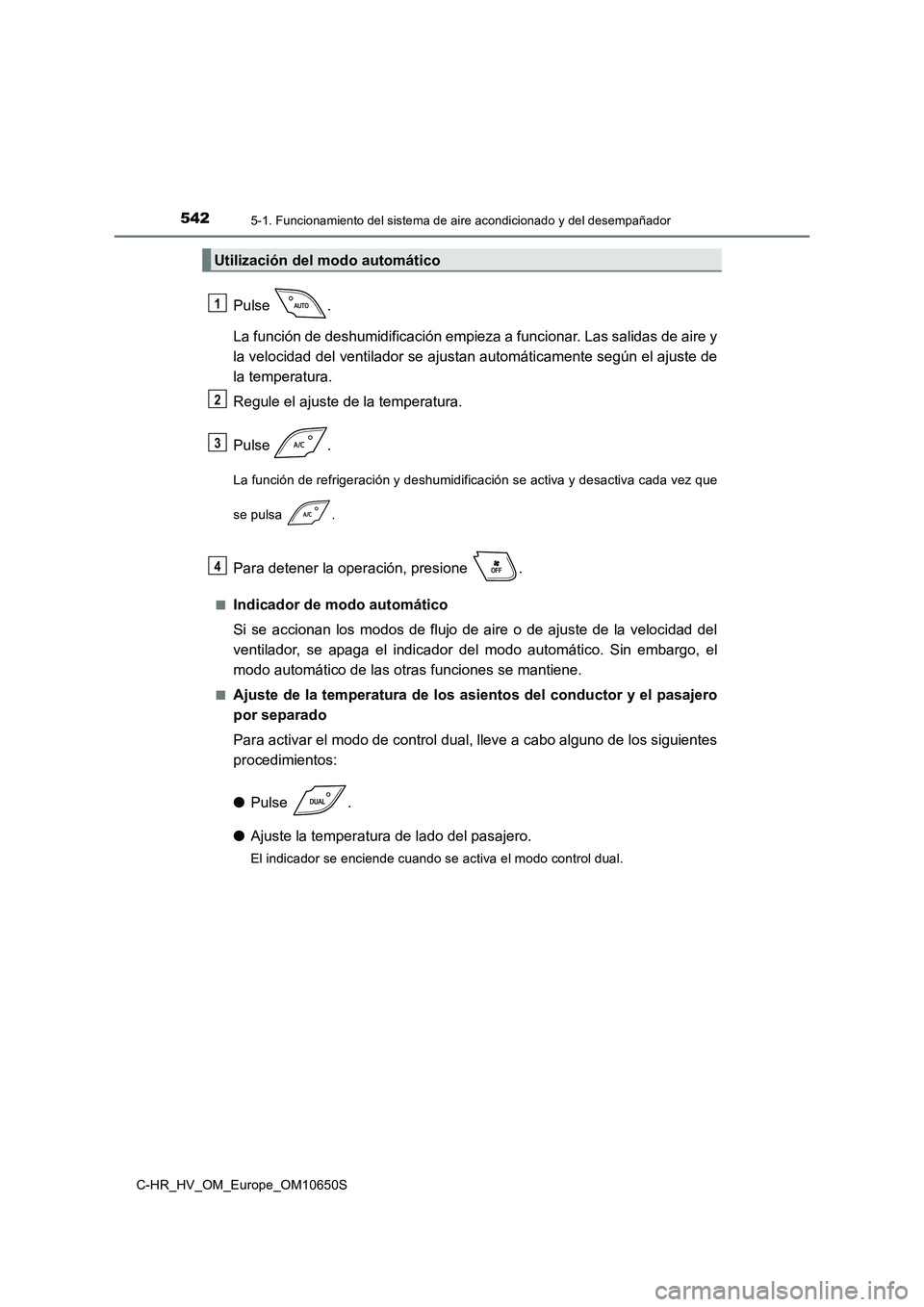 TOYOTA C-HR 2019 Manual del propietario (in Spanish) 5425-1. Funcionamiento del sistema de aire acondicionado y del desempañador
C-HR_HV_OM_Europe_OM10650S
Pulse .
La función de deshumidificación empieza a funcionar. Las salidas de aire y
la veloci TOYOTA C-HR 2019 Manual del propietario (in Spanish) 5425-1. Funcionamiento del sistema de aire acondicionado y del desempañador
C-HR_HV_OM_Europe_OM10650S
Pulse .
La función de deshumidificación empieza a funcionar. Las salidas de aire y
la veloci