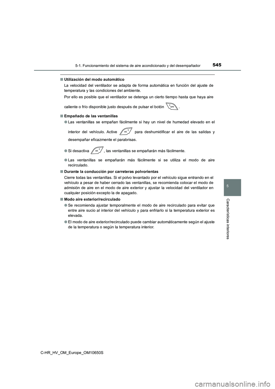 TOYOTA C-HR 2019 Manual del propietario (in Spanish) 5455-1. Funcionamiento del sistema de aire acondicionado y del desempañador
C-HR_HV_OM_Europe_OM10650S
5
Características interiores
■Utilización del modo automático
La velocidad del ventilador TOYOTA C-HR 2019 Manual del propietario (in Spanish) 5455-1. Funcionamiento del sistema de aire acondicionado y del desempañador
C-HR_HV_OM_Europe_OM10650S
5
Características interiores
■Utilización del modo automático
La velocidad del ventilador