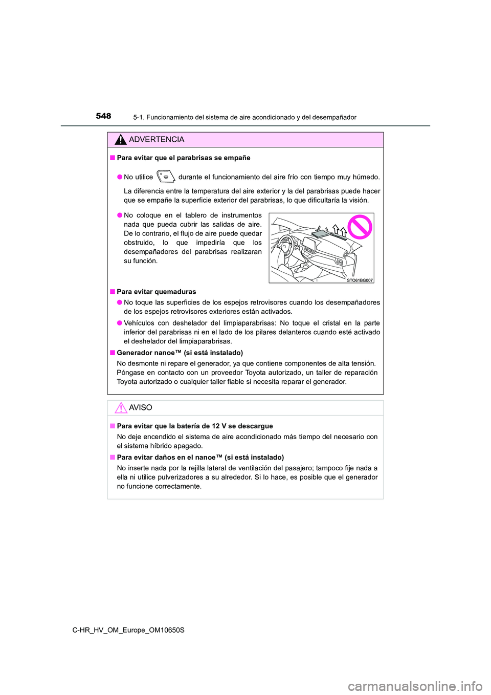TOYOTA C-HR 2019 Manual del propietario (in Spanish) 5485-1. Funcionamiento del sistema de aire acondicionado y del desempañador
C-HR_HV_OM_Europe_OM10650S
ADVERTENCIA
■Para evitar que el parabrisas se empañe
● No utilice durante el funcionamien TOYOTA C-HR 2019 Manual del propietario (in Spanish) 5485-1. Funcionamiento del sistema de aire acondicionado y del desempañador
C-HR_HV_OM_Europe_OM10650S
ADVERTENCIA
■Para evitar que el parabrisas se empañe
● No utilice durante el funcionamien