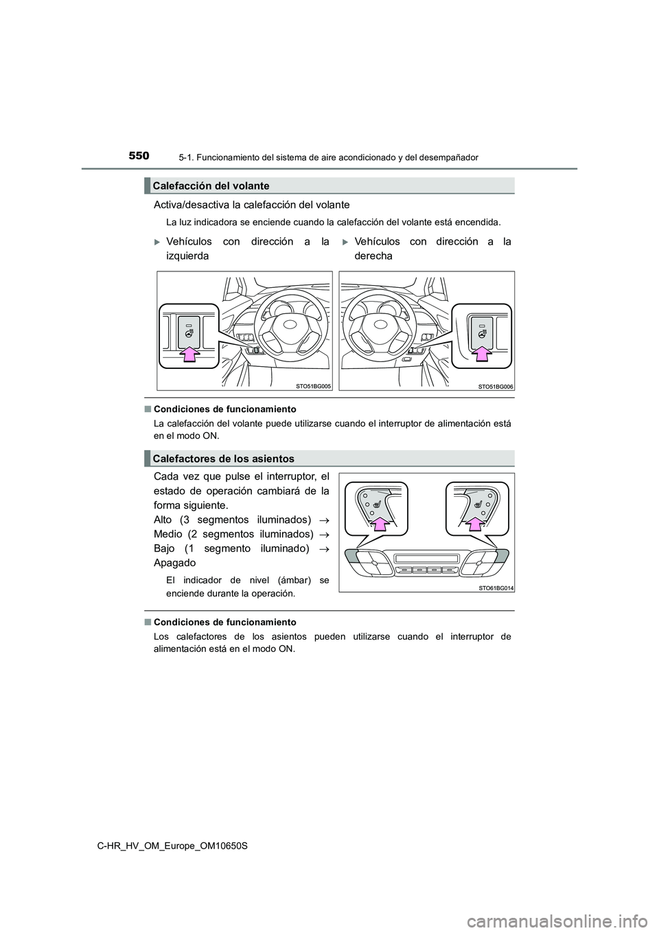 TOYOTA C-HR 2019 Manual del propietario (in Spanish) 5505-1. Funcionamiento del sistema de aire acondicionado y del desempañador
C-HR_HV_OM_Europe_OM10650S
Activa/desactiva la calefacción del volante
La luz indicadora se enciende cuando la calefacció TOYOTA C-HR 2019 Manual del propietario (in Spanish) 5505-1. Funcionamiento del sistema de aire acondicionado y del desempañador
C-HR_HV_OM_Europe_OM10650S
Activa/desactiva la calefacción del volante
La luz indicadora se enciende cuando la calefacció