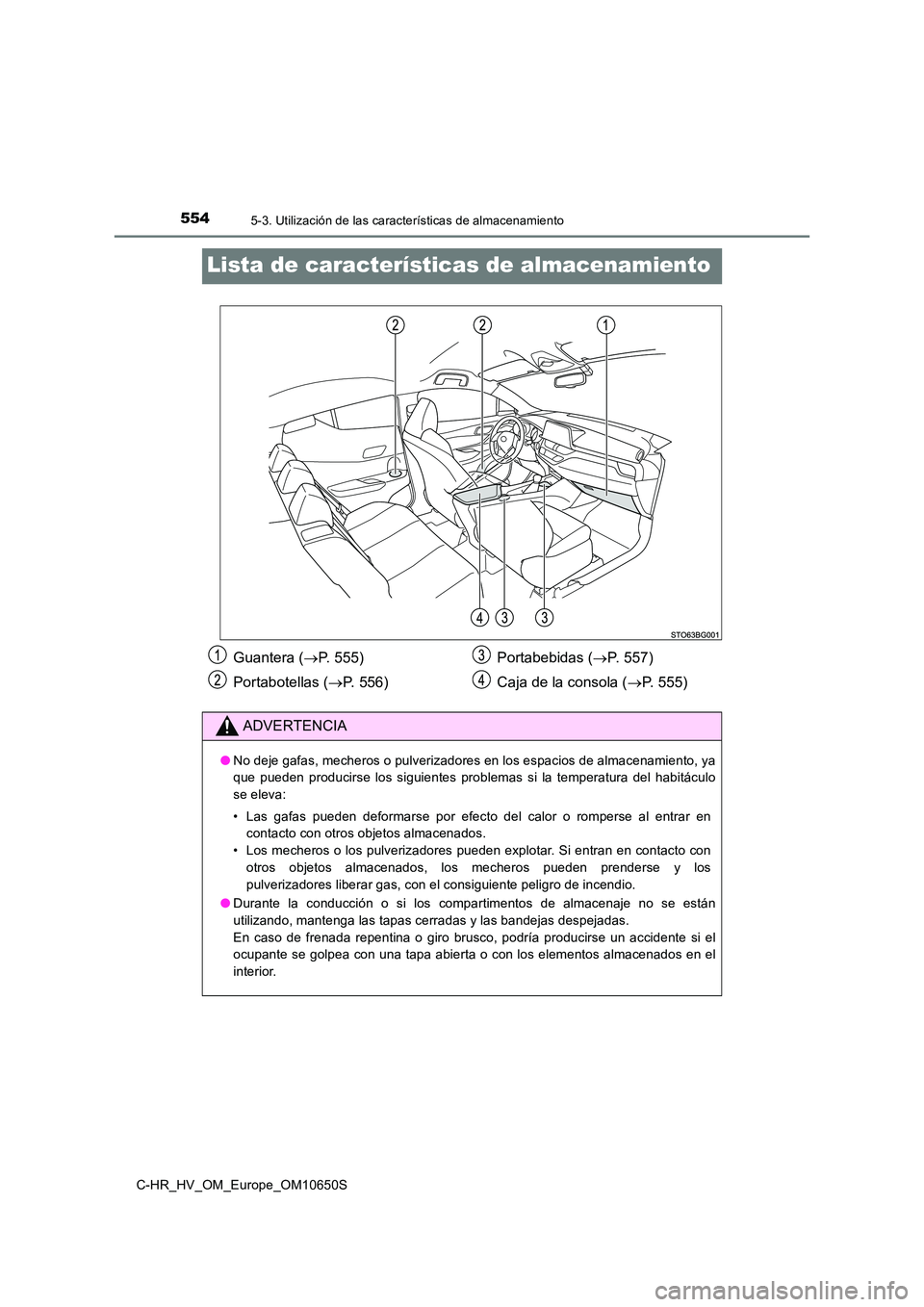 TOYOTA C-HR 2019 Manual del propietario (in Spanish) 5545-3. Utilización de las características de almacenamiento
C-HR_HV_OM_Europe_OM10650S
Lista de características de almacenamiento
Guantera (P. 555)
Portabotellas ( P. 556)
Portabebidas ( TOYOTA C-HR 2019 Manual del propietario (in Spanish) 5545-3. Utilización de las características de almacenamiento
C-HR_HV_OM_Europe_OM10650S
Lista de características de almacenamiento
Guantera (P. 555)
Portabotellas ( P. 556)
Portabebidas (