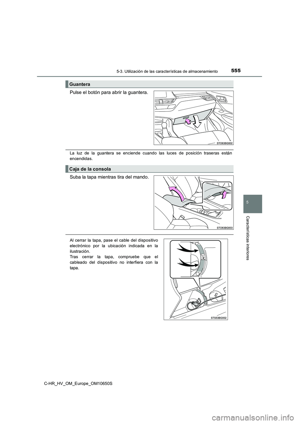 TOYOTA C-HR 2019  Manual del propietario (in Spanish) 5555-3. Utilización de las características de almacenamiento
C-HR_HV_OM_Europe_OM10650S
5
Características interiores
Pulse el botón para abrir la guantera.
La luz de la guantera se enciende cuando