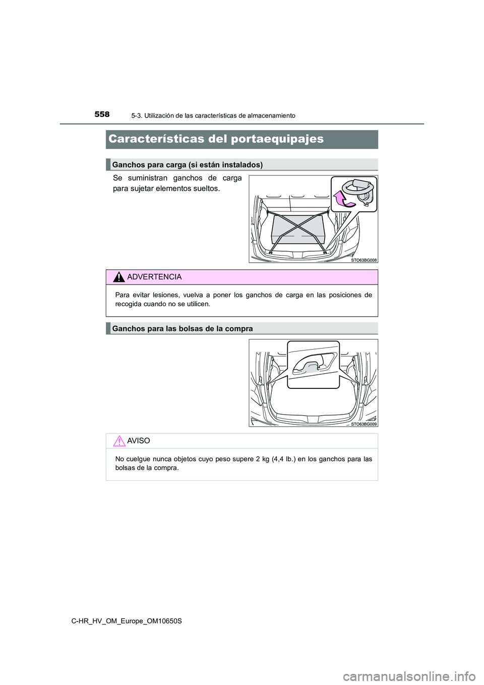 TOYOTA C-HR 2019  Manual del propietario (in Spanish) 5585-3. Utilización de las características de almacenamiento
C-HR_HV_OM_Europe_OM10650S
Características del portaequipajes
Se suministran ganchos de carga 
para sujetar elementos sueltos.
Ganchos p