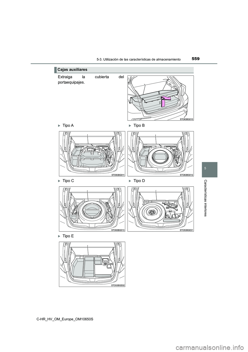 TOYOTA C-HR 2019  Manual del propietario (in Spanish) 5595-3. Utilización de las características de almacenamiento
C-HR_HV_OM_Europe_OM10650S
5
Características interiores
Extraiga la cubierta del 
portaequipajes.
Cajas auxiliares
Tipo ATipo B
