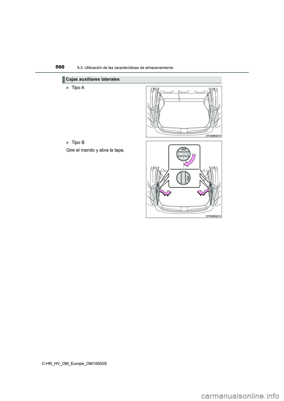 TOYOTA C-HR 2019  Manual del propietario (in Spanish) 5605-3. Utilización de las características de almacenamiento
C-HR_HV_OM_Europe_OM10650S
Tipo A
Tipo B 
Gire el mando y abra la tapa.
Cajas auxiliares laterales 